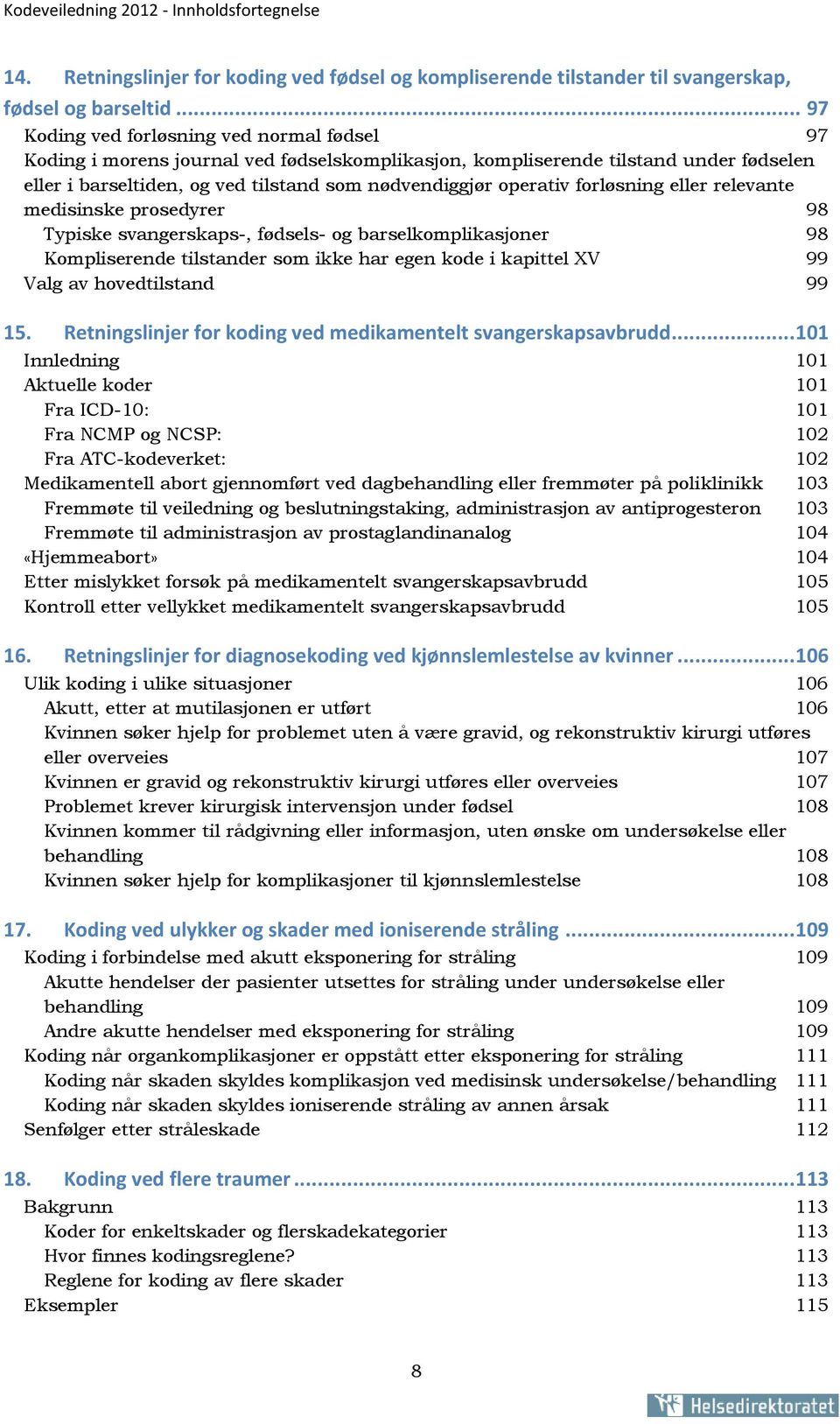 forløsning eller relevante medisinske prosedyrer 98 Typiske svangerskaps-, fødsels- og barselkomplikasjoner 98 Kompliserende tilstander som ikke har egen kode i kapittel XV 99 Valg av hovedtilstand