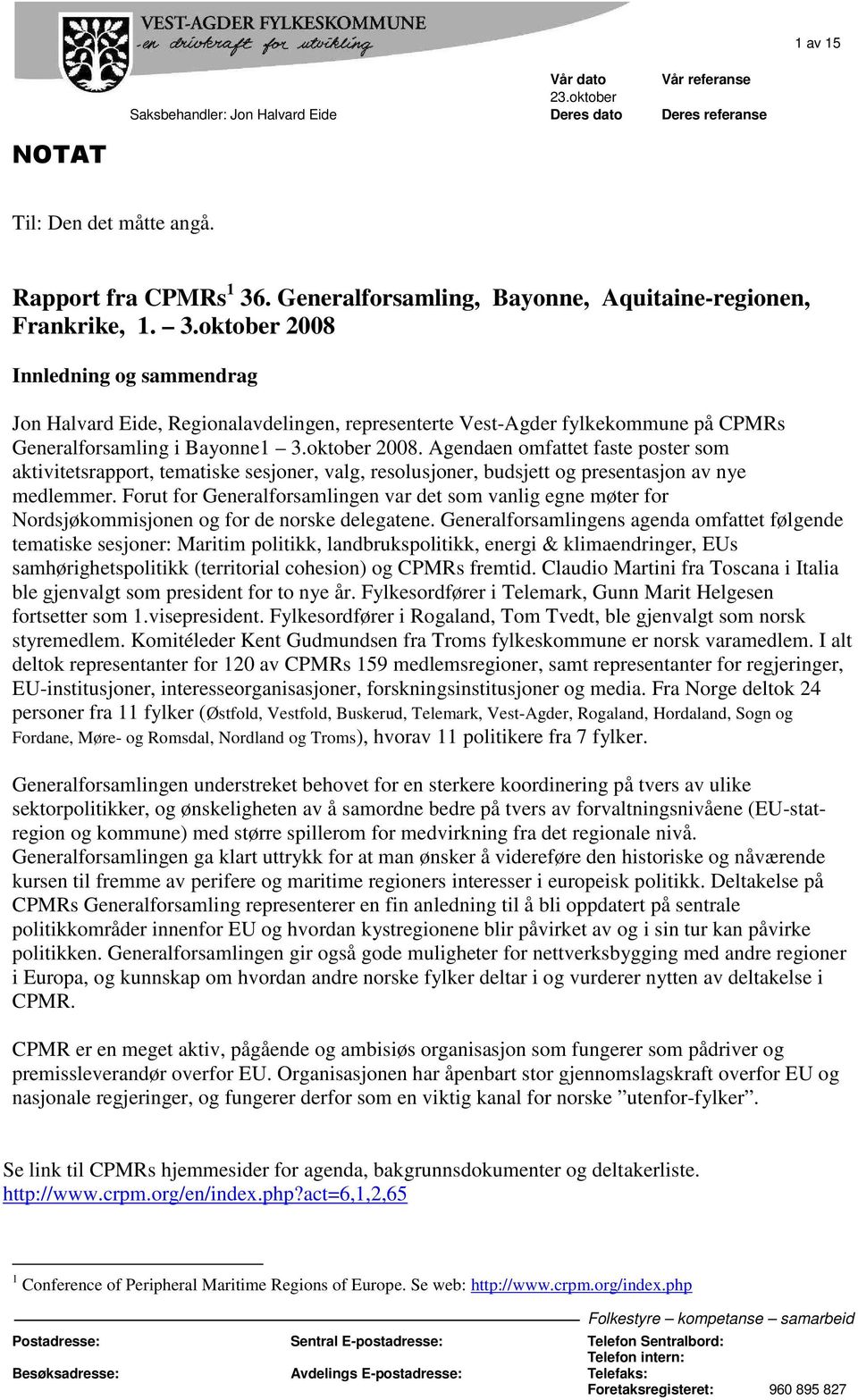 oktober 2008 Innledning og sammendrag Jon Halvard Eide, Regionalavdelingen, representerte Vest-Agder fylkekommune på CPMRs Generalforsamling i Bayonne1 3.oktober 2008. Agendaen omfattet faste poster som aktivitetsrapport, tematiske sesjoner, valg, resolusjoner, budsjett og presentasjon av nye medlemmer.