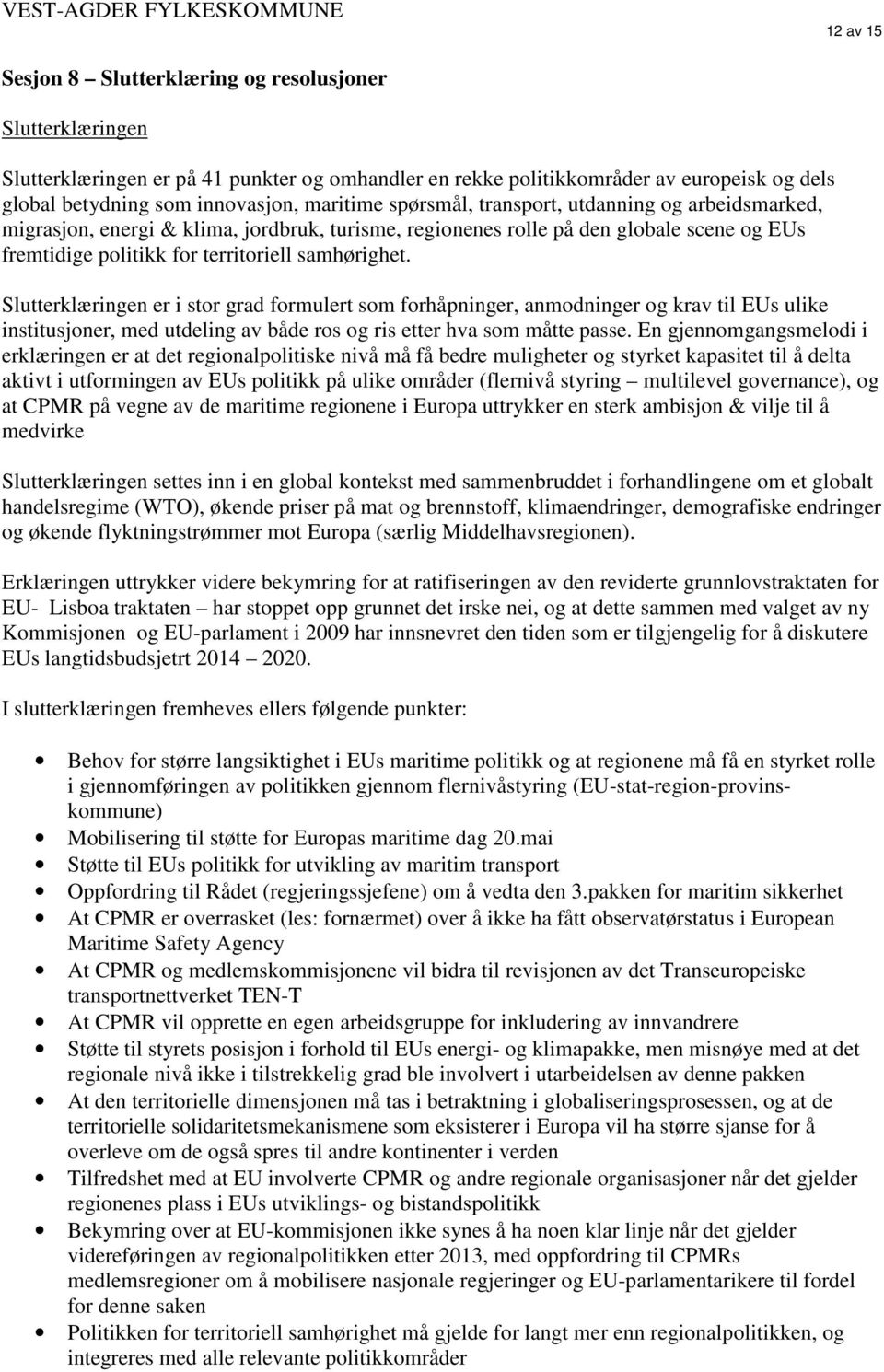 Slutterklæringen er i stor grad formulert som forhåpninger, anmodninger og krav til EUs ulike institusjoner, med utdeling av både ros og ris etter hva som måtte passe.