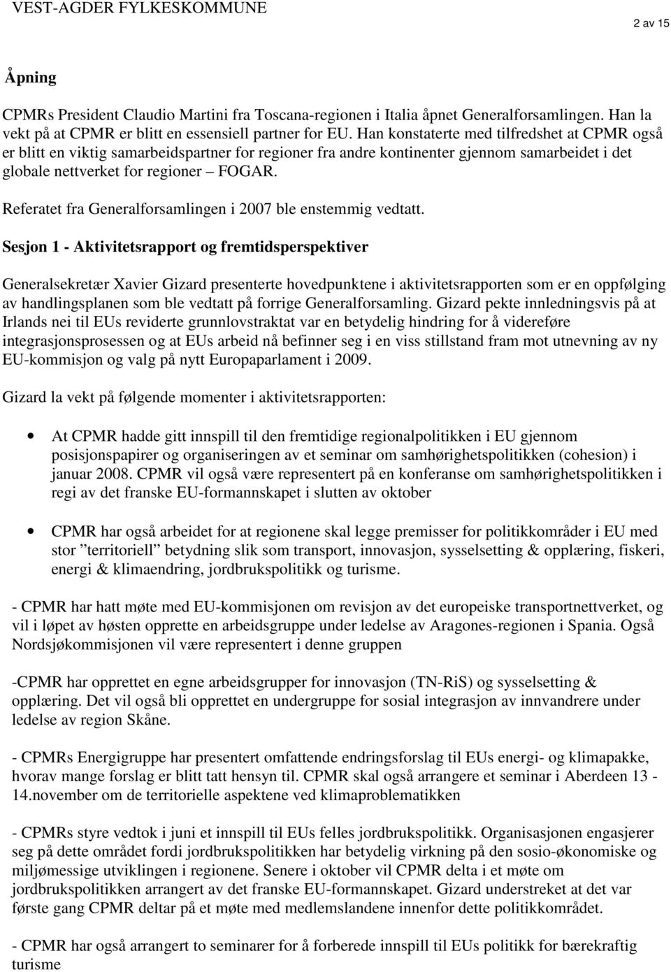 Referatet fra Generalforsamlingen i 2007 ble enstemmig vedtatt.