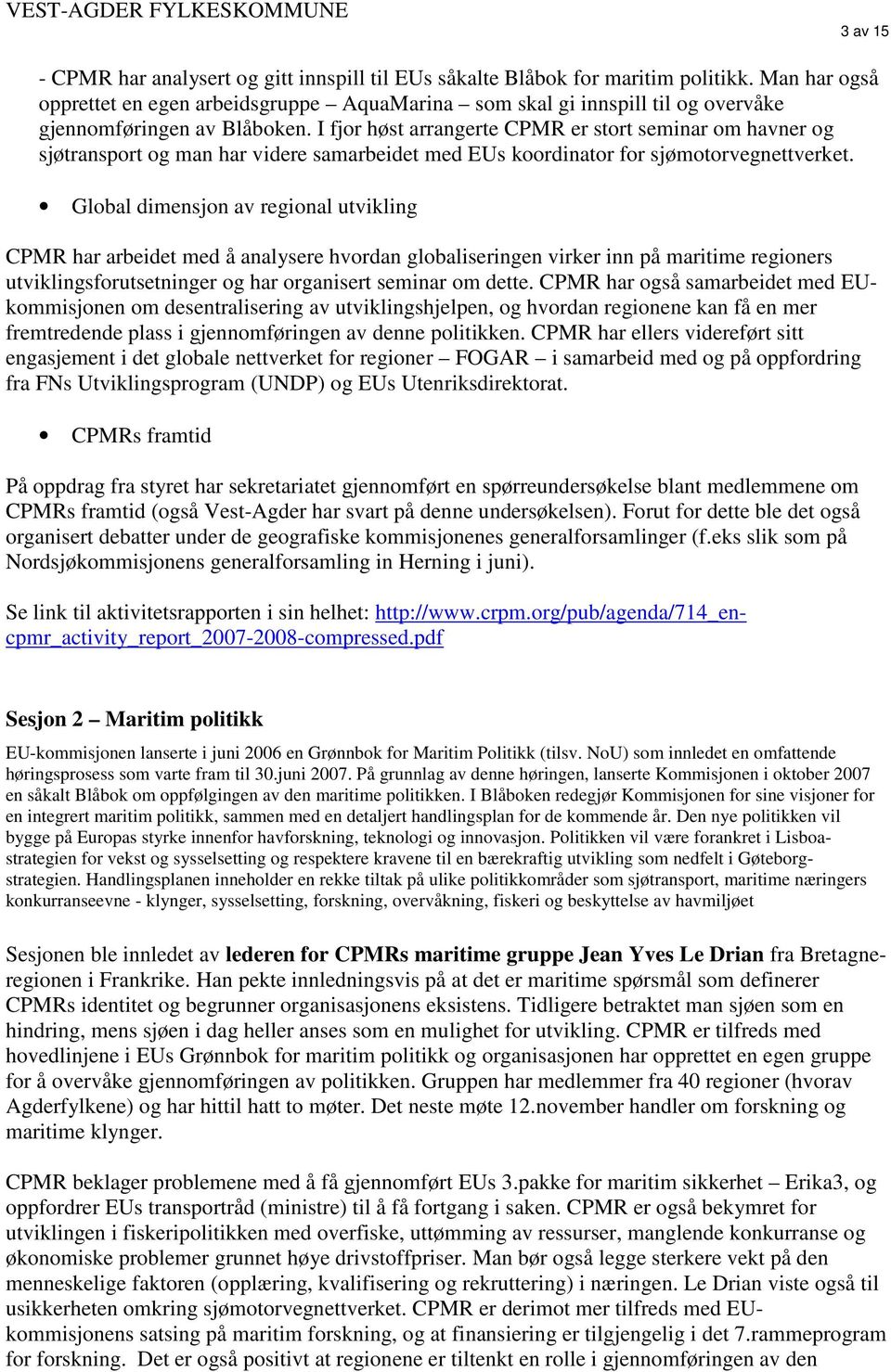 I fjor høst arrangerte CPMR er stort seminar om havner og sjøtransport og man har videre samarbeidet med EUs koordinator for sjømotorvegnettverket.