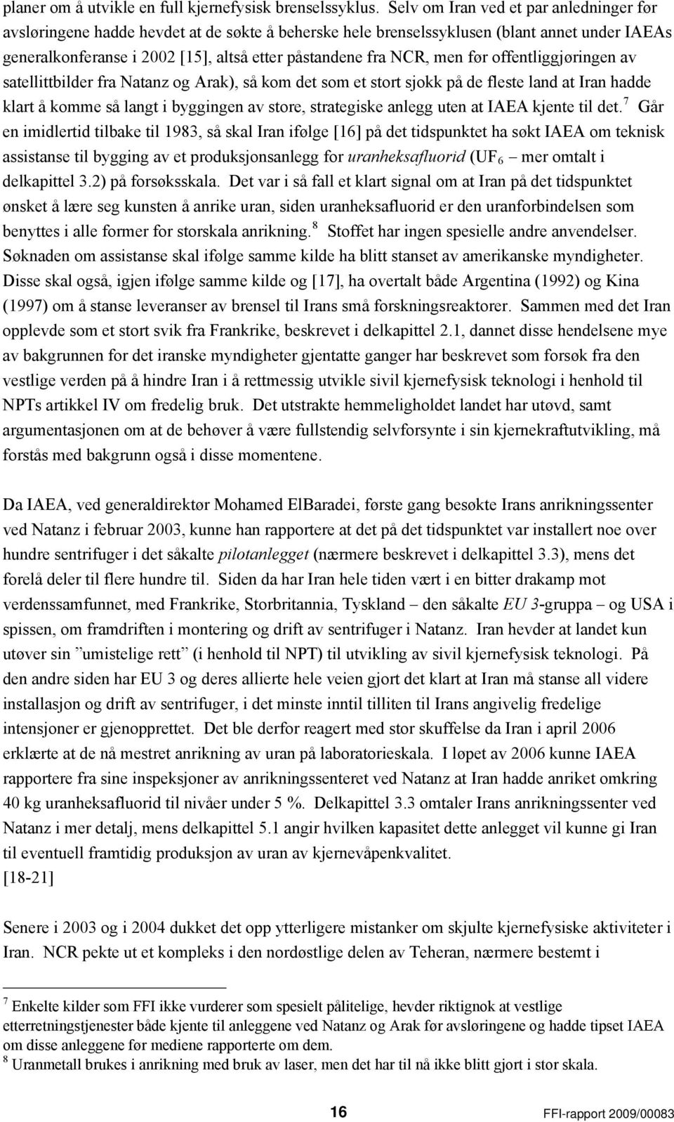 men før offentliggjøringen av satellittbilder fra Natanz og Arak), så kom det som et stort sjokk på de fleste land at Iran hadde klart å komme så langt i byggingen av store, strategiske anlegg uten