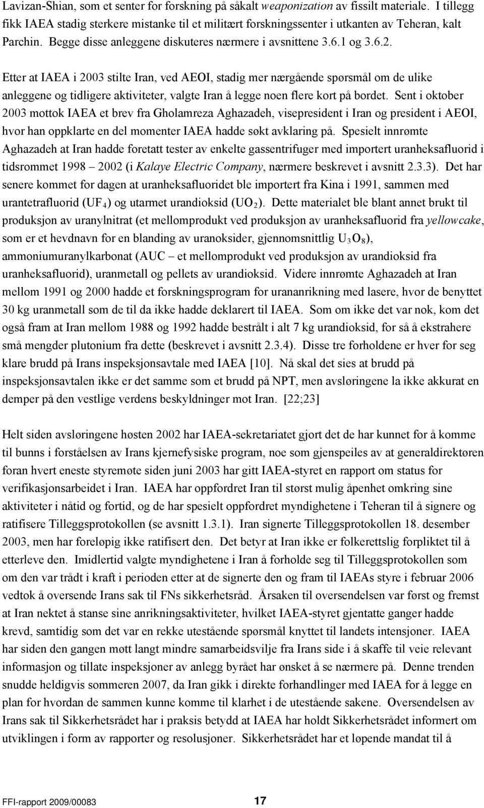 Etter at IAEA i 2003 stilte Iran, ved AEOI, stadig mer nærgående spørsmål om de ulike anleggene og tidligere aktiviteter, valgte Iran å legge noen flere kort på bordet.