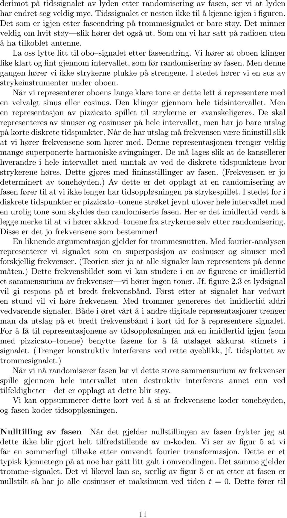 La oss lytte litt til obo signalet etter faseendring. Vi hører at oboen klinger like klart og fint gjennom intervallet, som før randomisering av fasen.