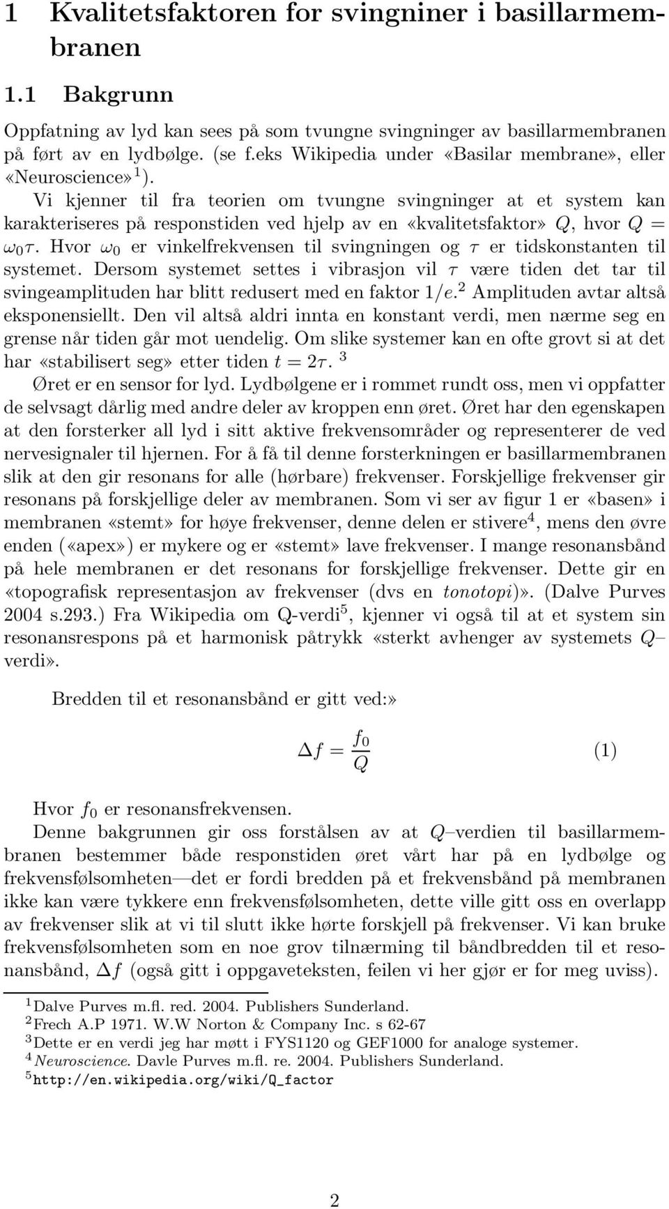 Vi kjenner til fra teorien om tvungne svingninger at et system kan karakteriseres på responstiden ved hjelp av en «kvalitetsfaktor» Q, hvor Q = ω τ.