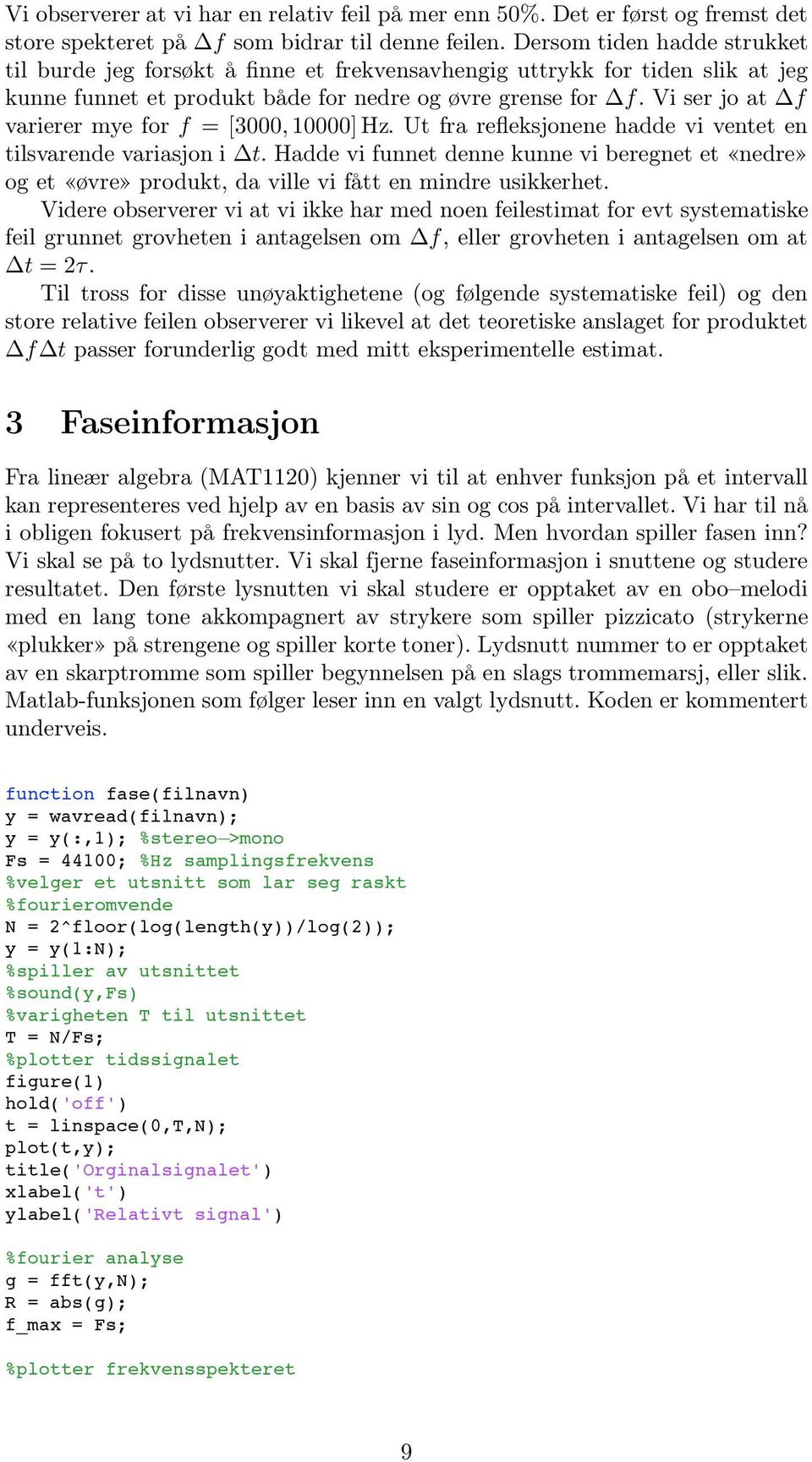 Vi ser jo at f varierer mye for f = [3, 1] Hz. Ut fra refleksjonene hadde vi ventet en tilsvarende variasjon i t.