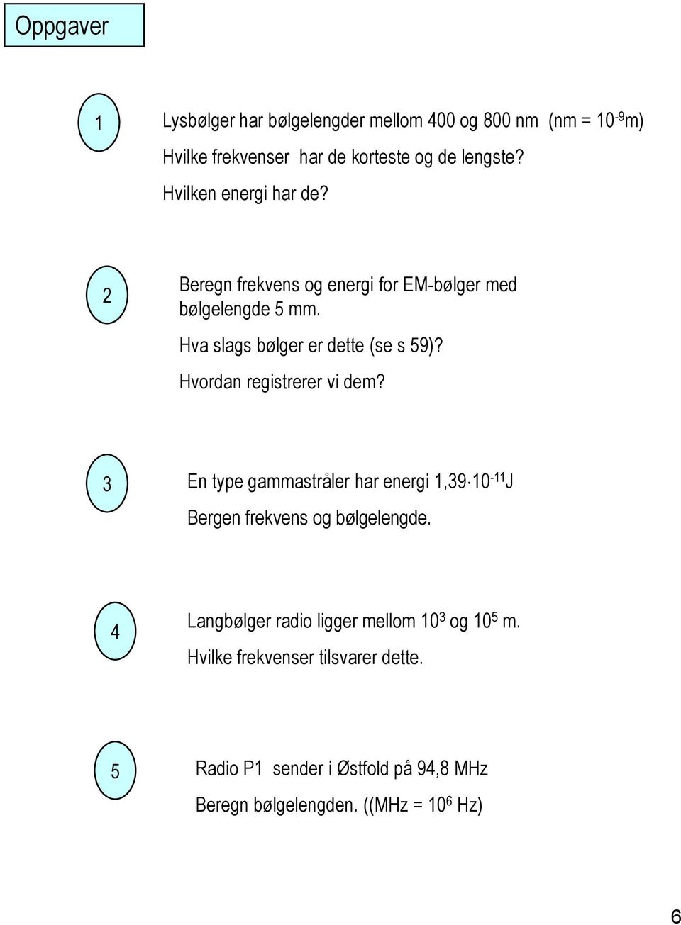 Hvordan registrerer vi dem? 3 En type gammastråler har energi 1,39 10-11 J Bergen frekvens og bølgelengde.