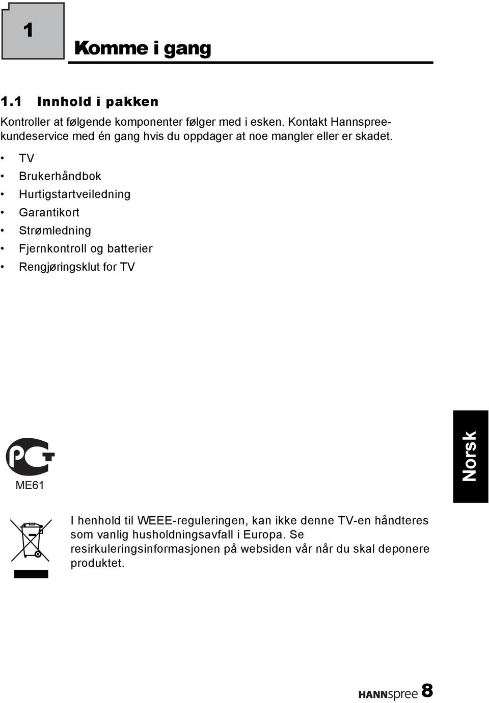 TV Brukerhåndbok Hurtigstartveiledning Garantikort Strømledning Fjernkontroll og batterier Rengjøringsklut for TV I