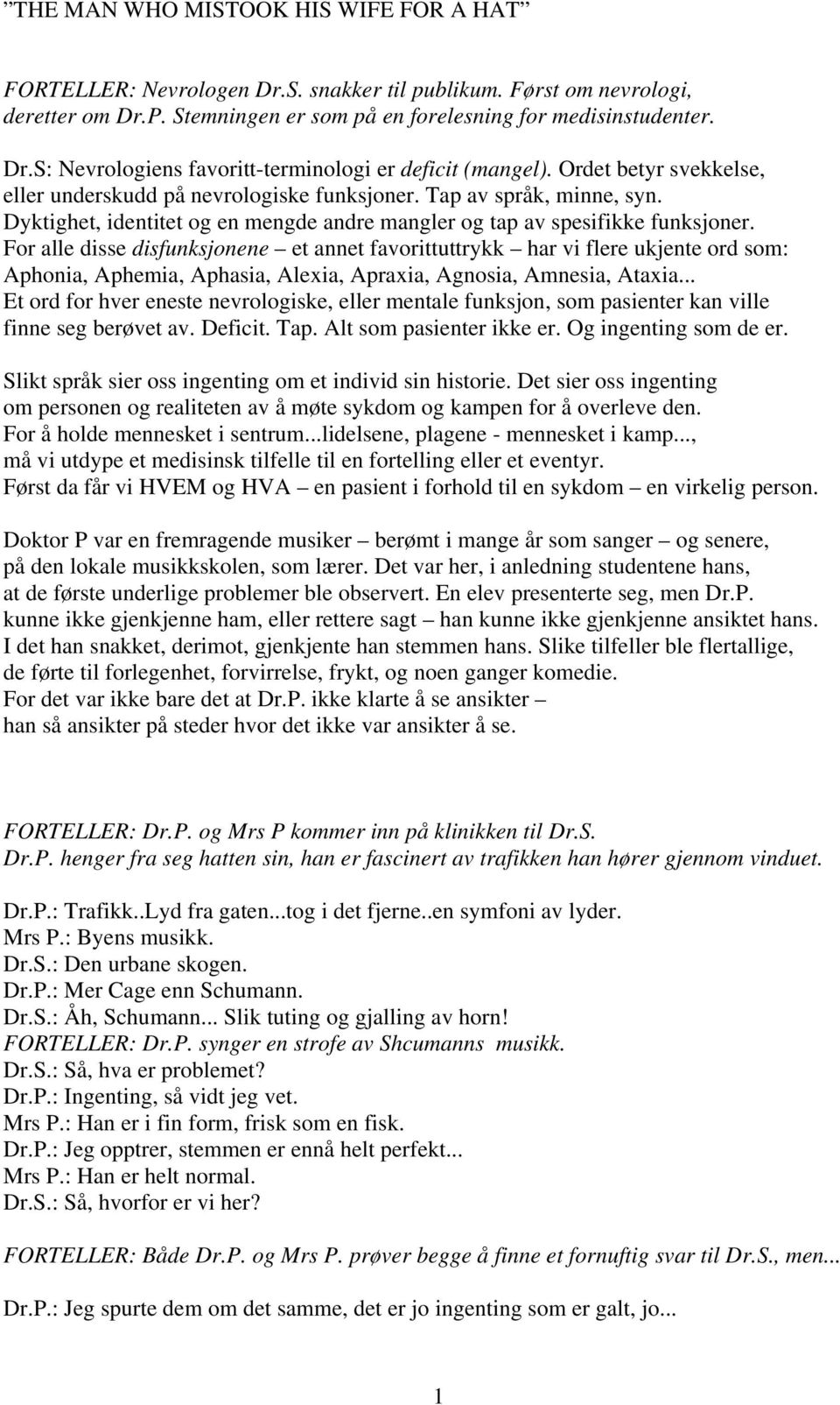 For alle disse disfunksjonene et annet favorittuttrykk har vi flere ukjente ord som: Aphonia, Aphemia, Aphasia, Alexia, Apraxia, Agnosia, Amnesia, Ataxia.