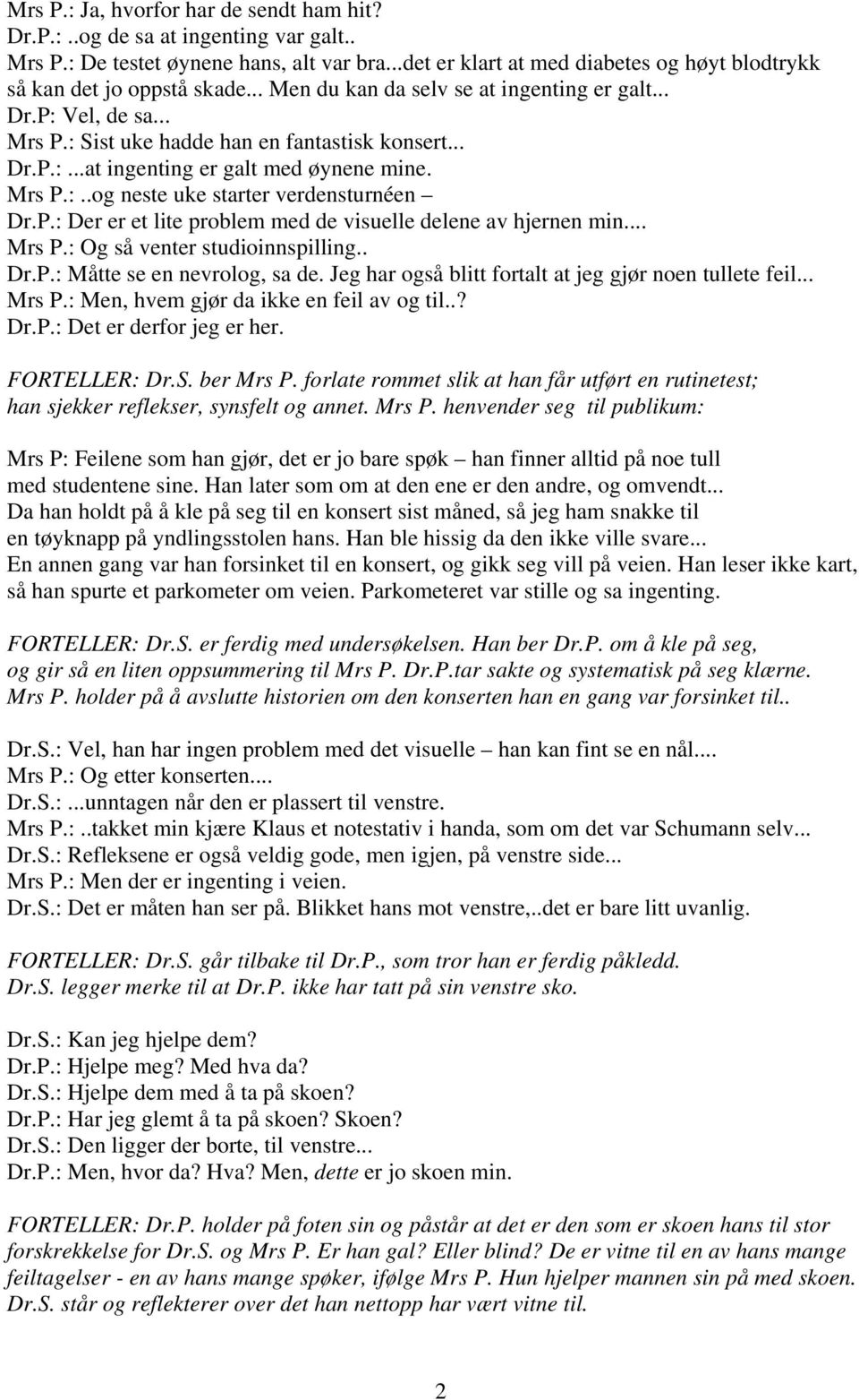 P.: Der er et lite problem med de visuelle delene av hjernen min... Mrs P.: Og så venter studioinnspilling.. Dr.P.: Måtte se en nevrolog, sa de.