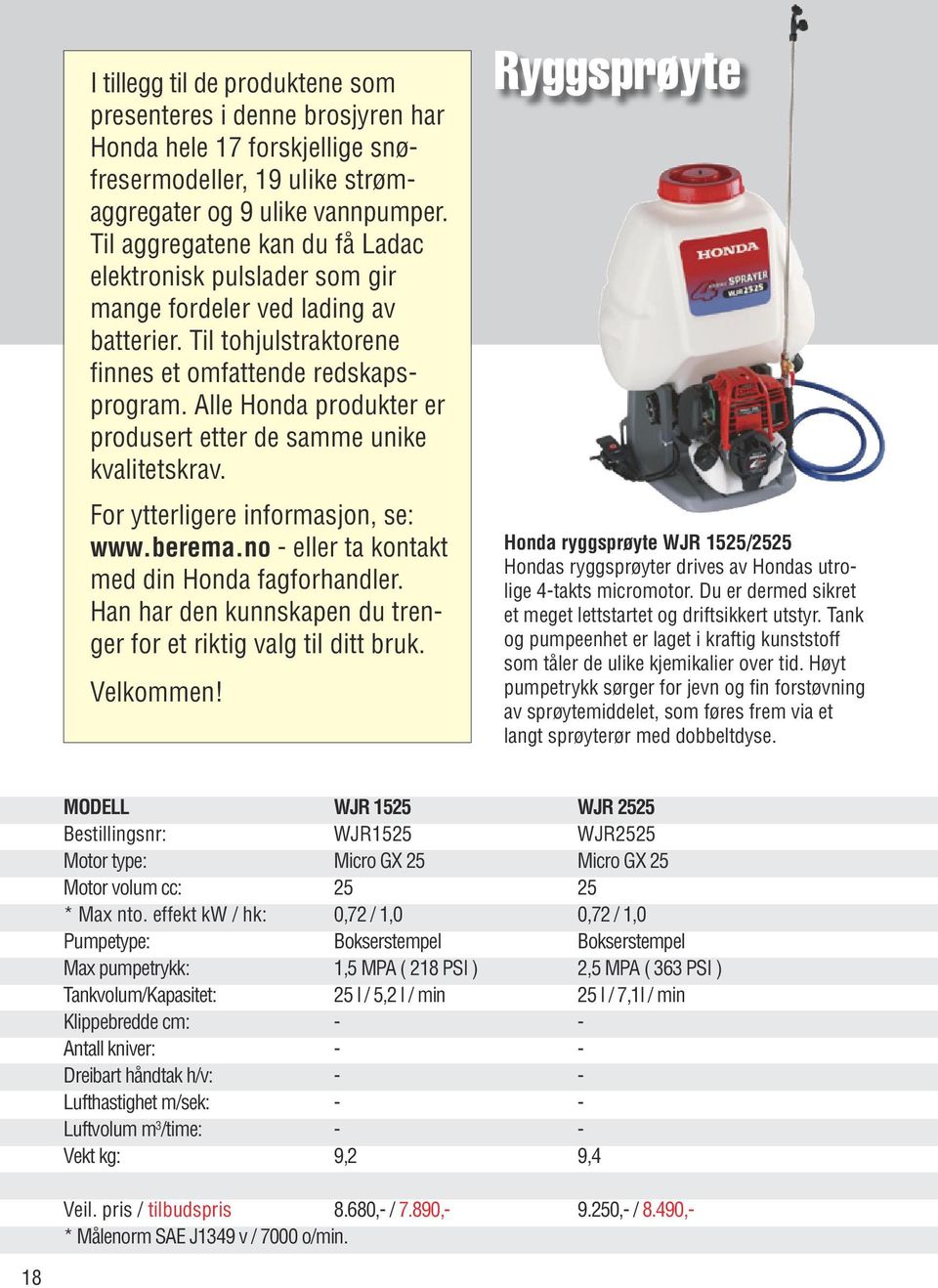 Alle Honda produkter er produsert etter de samme unike kvalitetskrav. For ytterligere informasjon, se: www.berema.no - eller ta kontakt med din Honda fagforhandler.