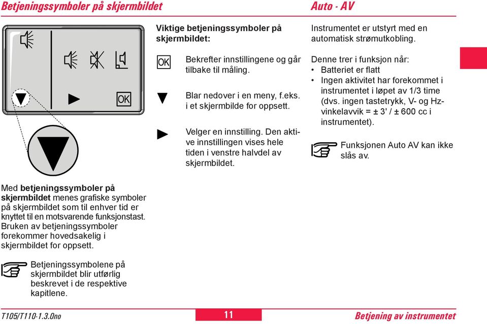 Denne trer i funksjon når: Batteriet er flatt Ingen aktivitet har forekommet i instrumentet i løpet av 1/3 time (dvs. ingen tastetrykk, V- og Hzvinkelavvik = ± 3' / ± 600 cc i instrumentet).