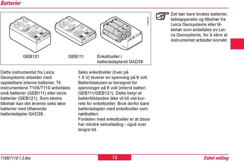 Til instrumentene T105/T110 anbefales små batterier (GEB111) eller store batterier (GEB1). Som ekstra tilbehør kan det leveres seks løse batterier med tilhørende batteriadapter GAD39.