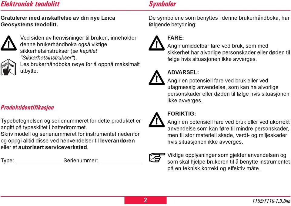 Type: Ved siden av henvisninger til bruken, inneholder denne brukerhåndboka også viktige sikkerhetsinstrukser (se kapitlet "Sikkerhetsinstrukser").