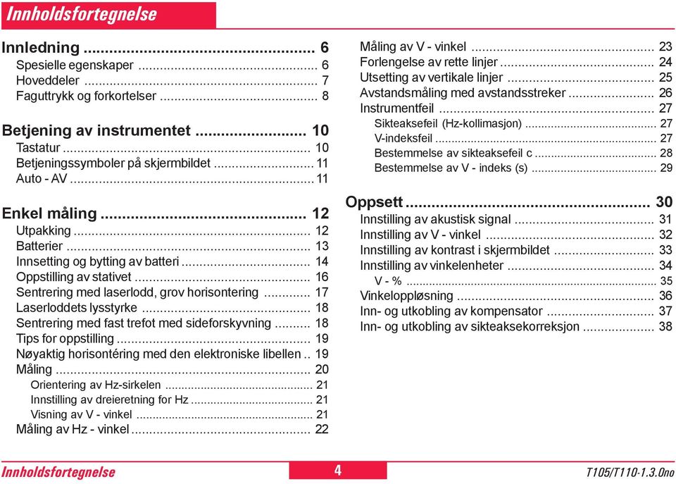 .. 17 Laserloddets lysstyrke... 1 Sentrering med fast trefot med sideforskyvning... 1 Tips for oppstilling... 19 Nøyaktig horisontéring med den elektroniske libellen.. 19 Måling.