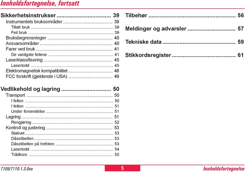 .. 49 Tilbehør... 56 Meldinger og advarsler... 57 Tekniske data... 59 Stikkordsregister... 61 Vedlikehold og lagring... 50 Transport... 50 I felten... 50 I felten... 51 Under forsendelse.