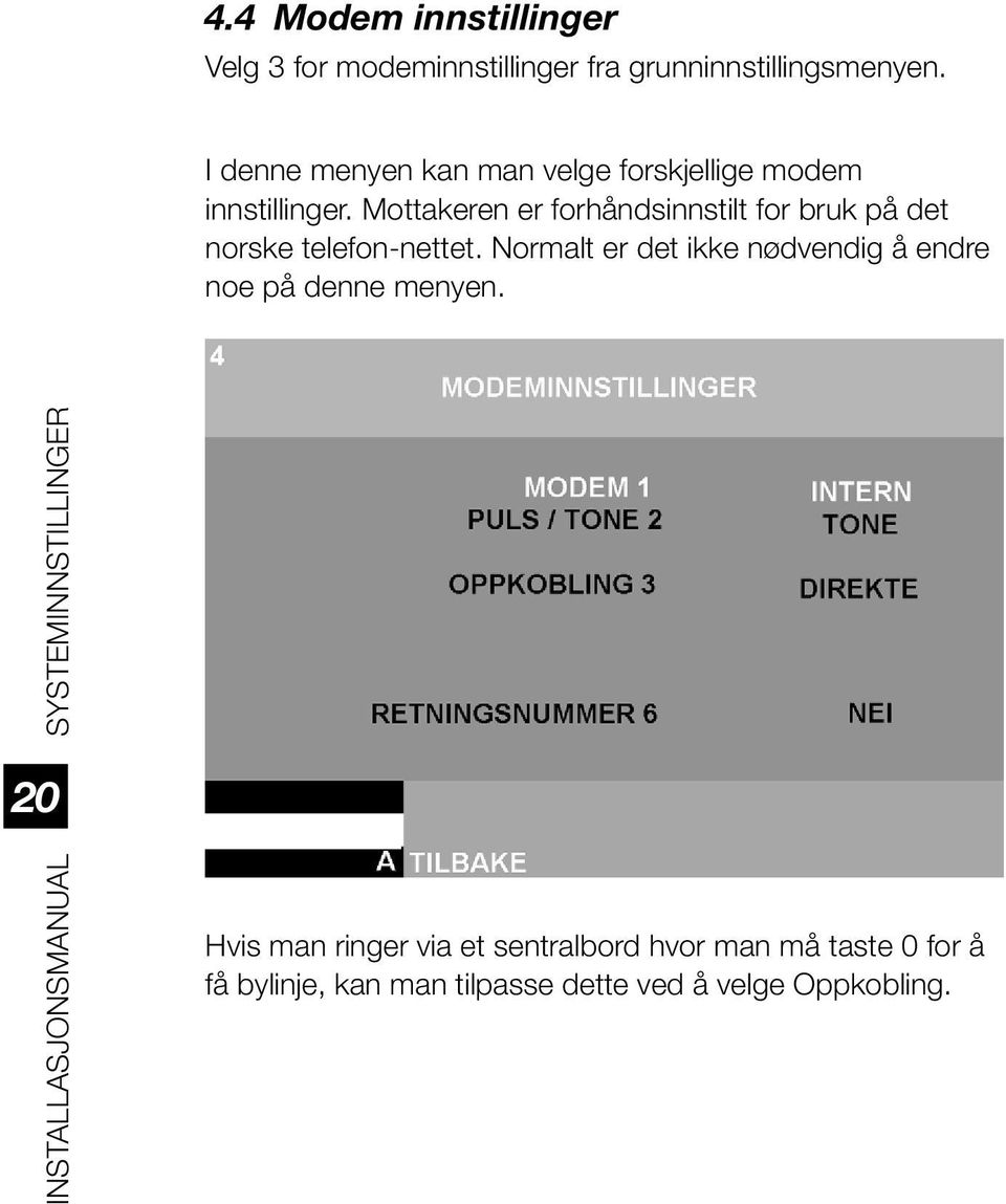 Mottakeren er forhåndsinnstilt for bruk på det norske telefon-nettet.