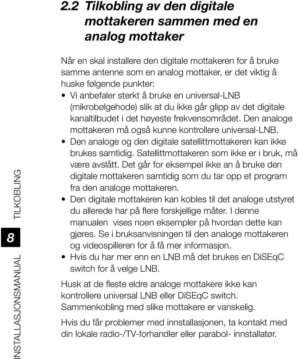 Den analoge mottakeren må også kunne kontrollere universal-lnb. Den analoge og den digitale satellittmottakeren kan ikke brukes samtidig. Satellittmottakeren som ikke er i bruk, må være avslått.