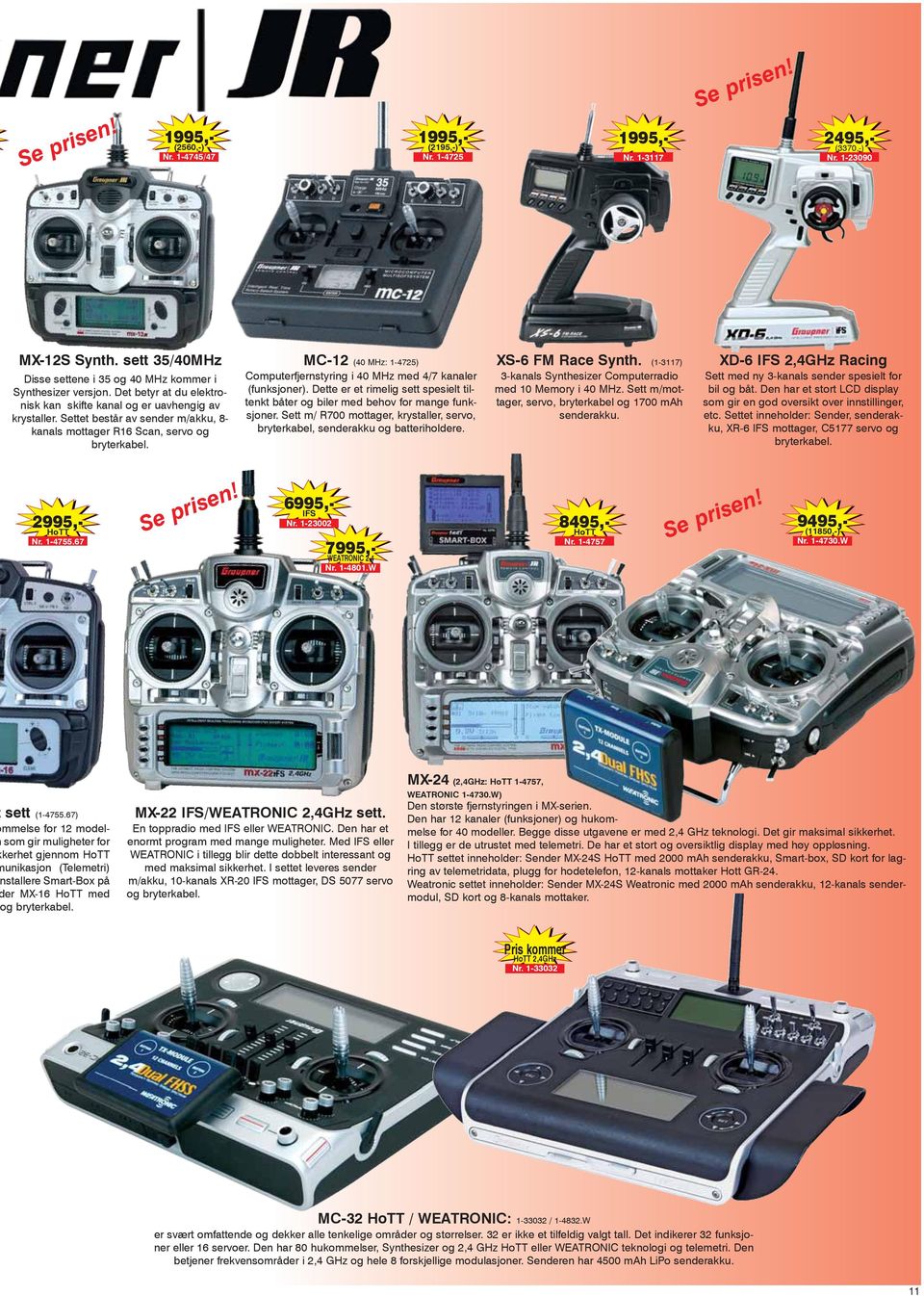 Settet består av sender m/akku, 8- kanals mottager R16 Scan, servo og bryterkabel. MC-12 (40 MHz: 1-4725) Computerfjernstyring i 40 MHz med 4/7 kanaler (funksjoner).