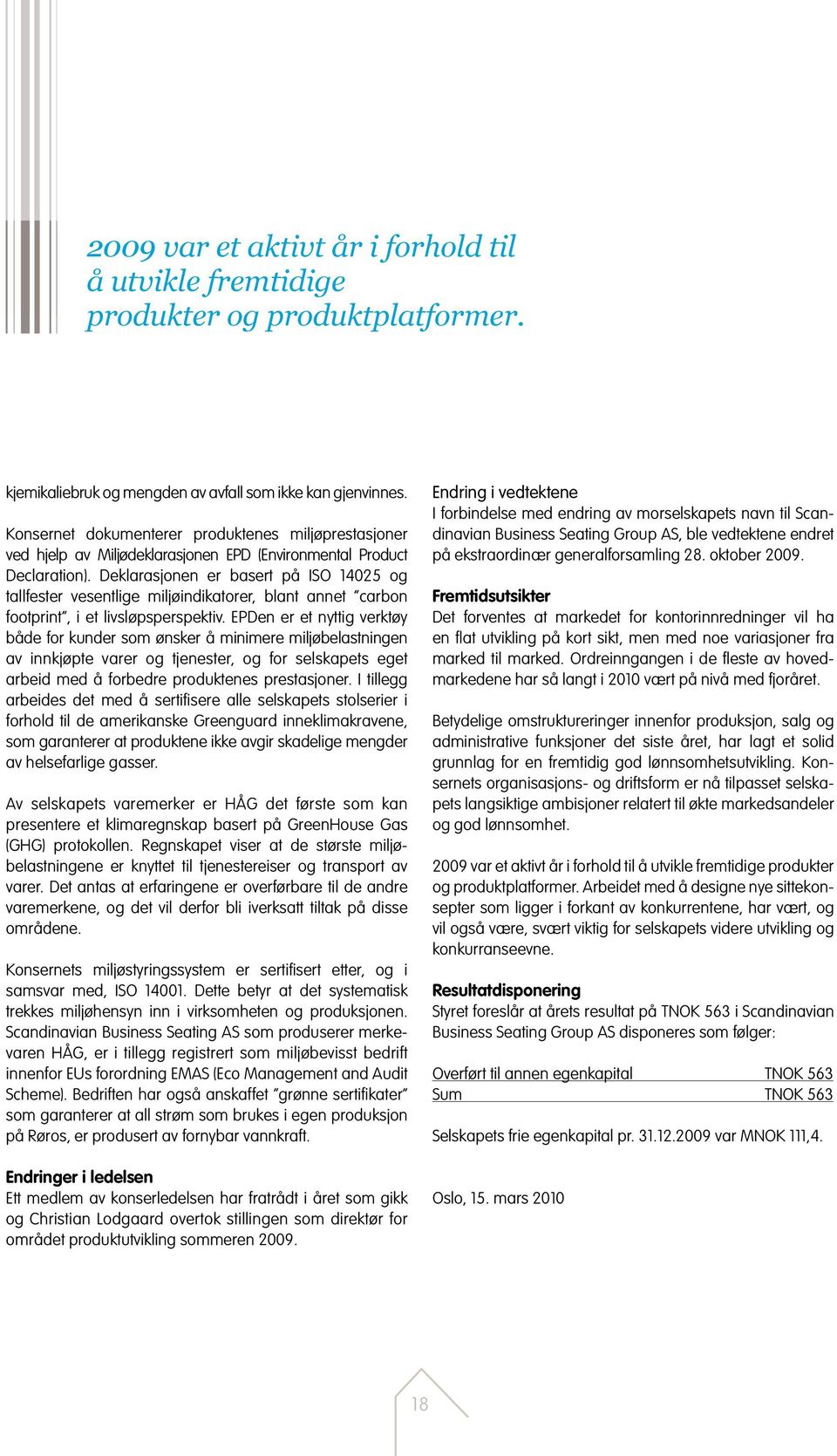 Deklarasjonen er basert på ISO 14025 og tallfester vesentlige miljøindikatorer, blant annet carbon footprint, i et livsløpsperspektiv.