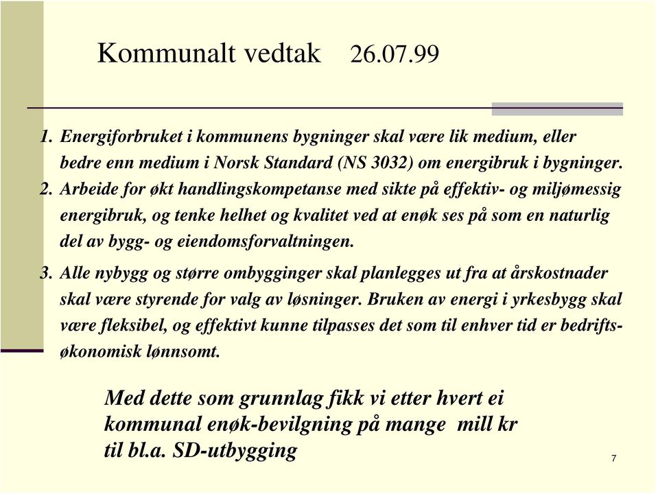 Arbeide for økt handlingskompetanse med sikte på effektiv- og miljømessig energibruk, og tenke helhet og kvalitet ved at enøk ses på som en naturlig del av bygg- og