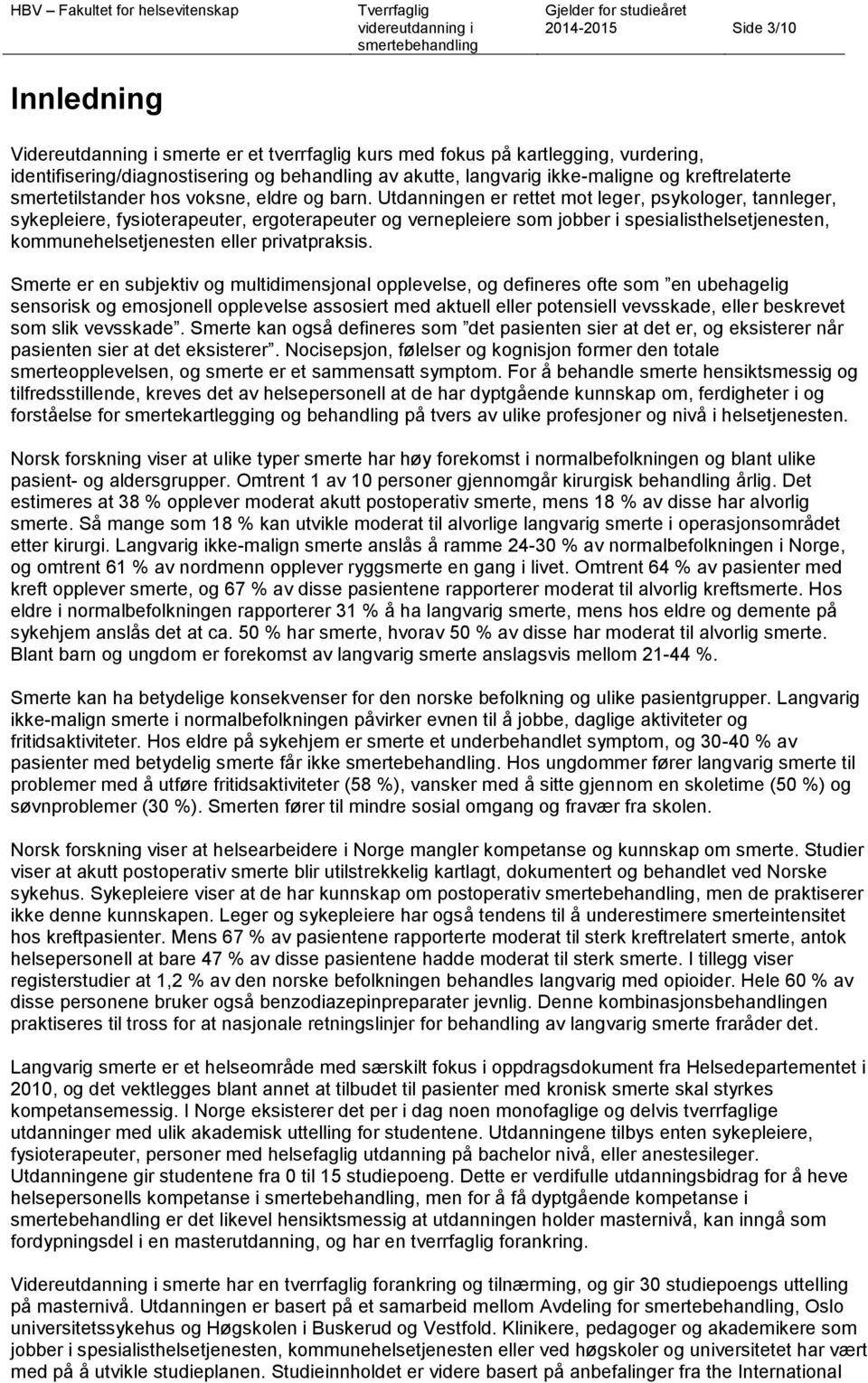 Utdanningen er rettet mot leger, psykologer, tannleger, sykepleiere, fysioterapeuter, ergoterapeuter og vernepleiere som jobber i spesialisthelsetjenesten, kommunehelsetjenesten eller privatpraksis.