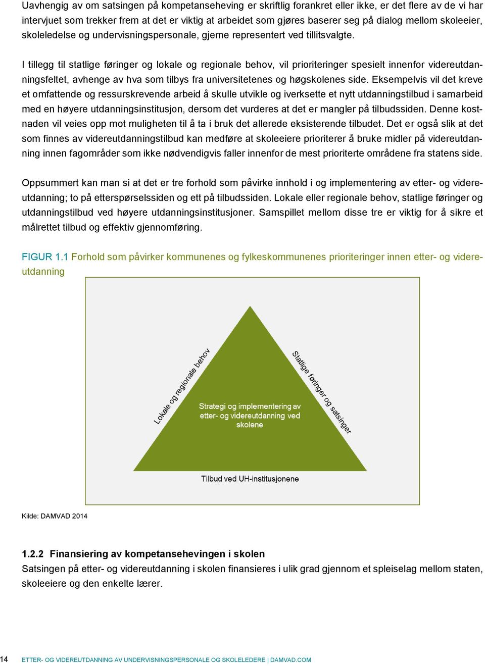 I tillegg til statlige føringer og lokale og regionale behov, vil prioriteringer spesielt innenfor videreutdanningsfeltet, avhenge av hva som tilbys fra universitetenes og høgskolenes side.