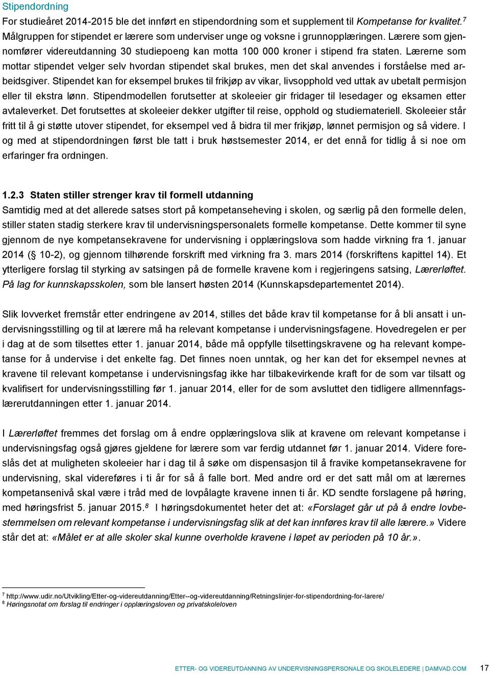 Lærerne som mottar stipendet velger selv hvordan stipendet skal brukes, men det skal anvendes i forståelse med arbeidsgiver.