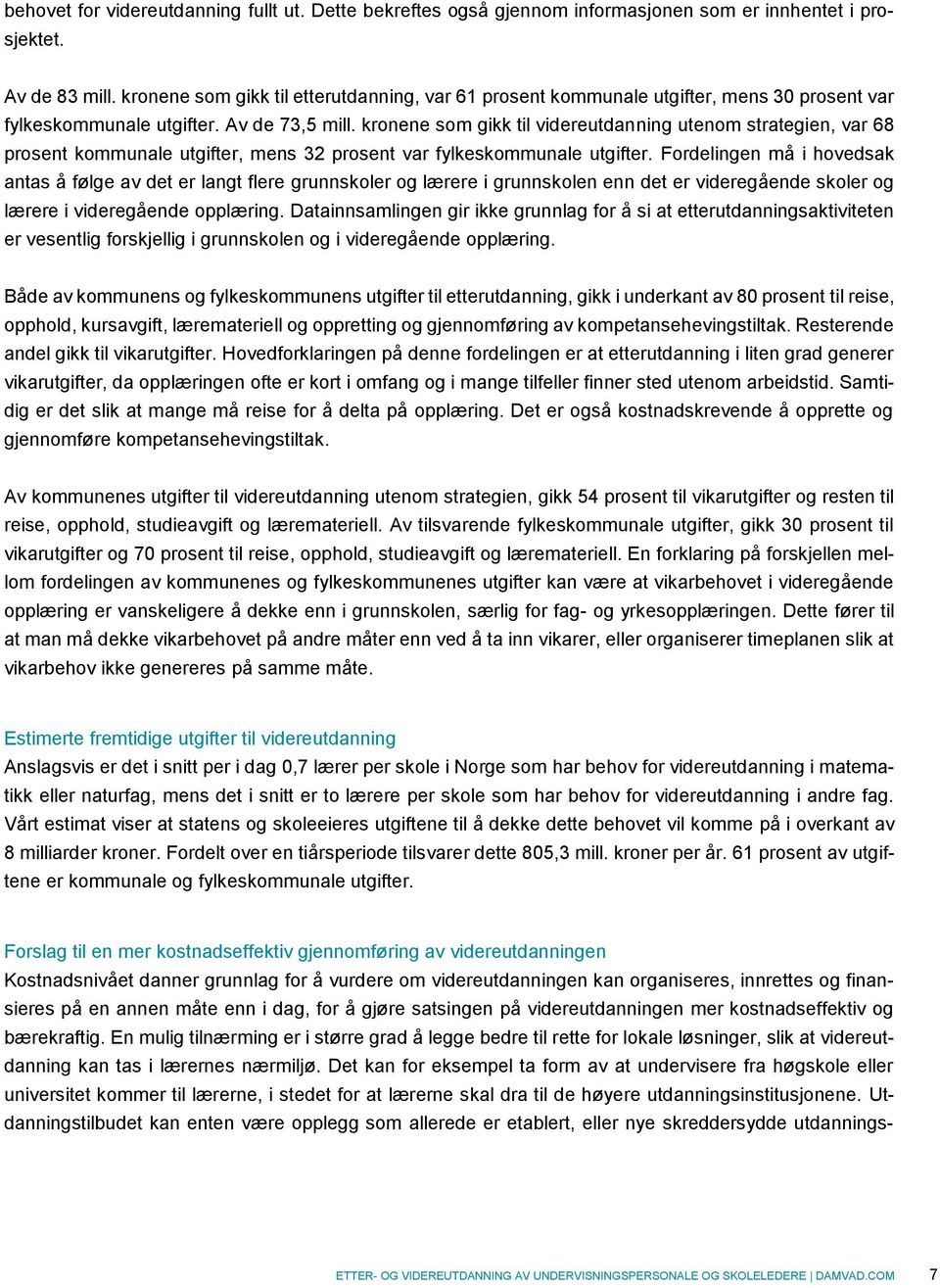 kronene som gikk til videreutdanning utenom strategien, var 68 prosent kommunale utgifter, mens 32 prosent var fylkeskommunale utgifter.