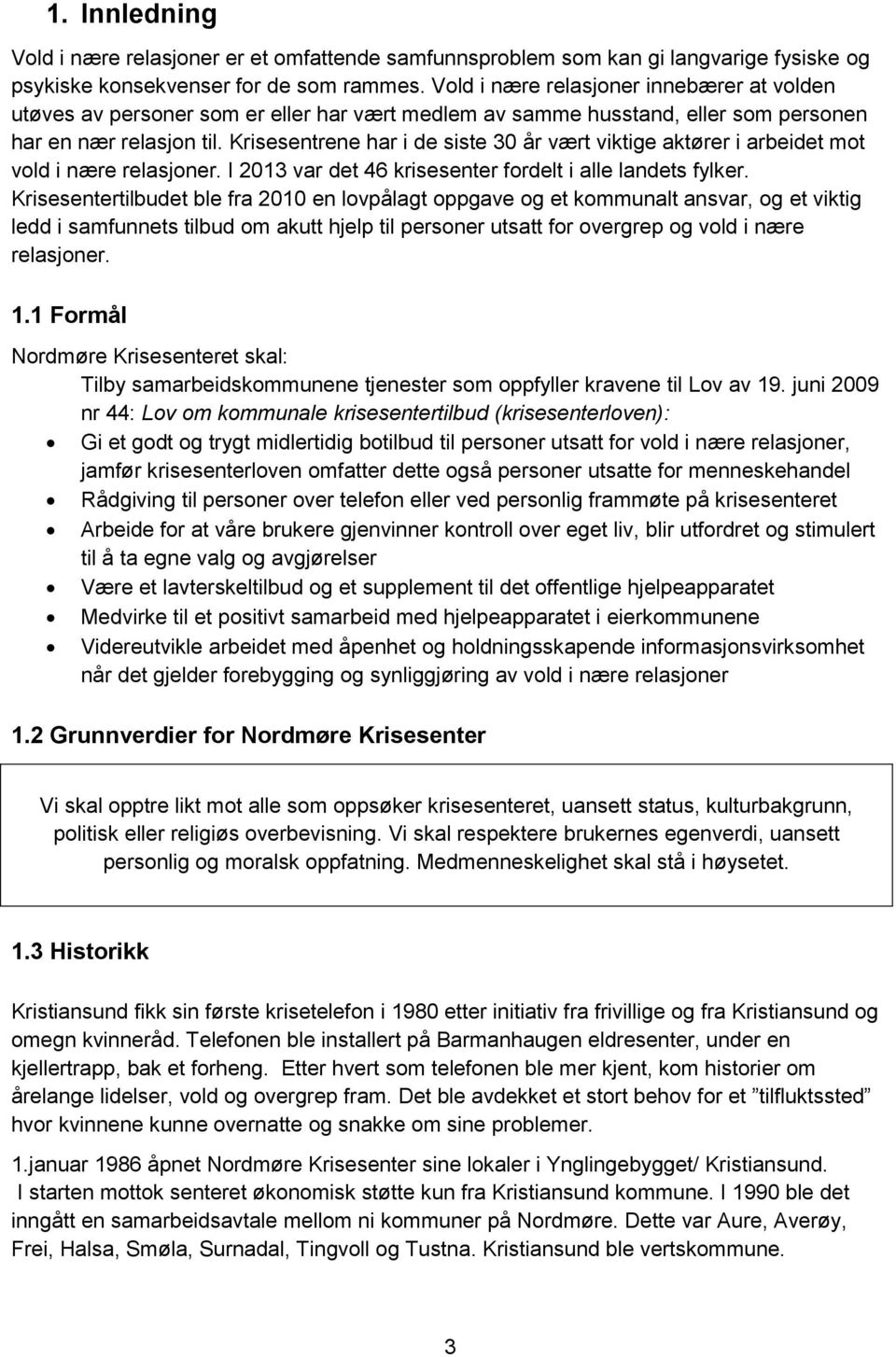 Krisesentrene har i de siste 30 år vært viktige aktører i arbeidet mot vold i nære relasjoner. I 2013 var det 46 krisesenter fordelt i alle landets fylker.