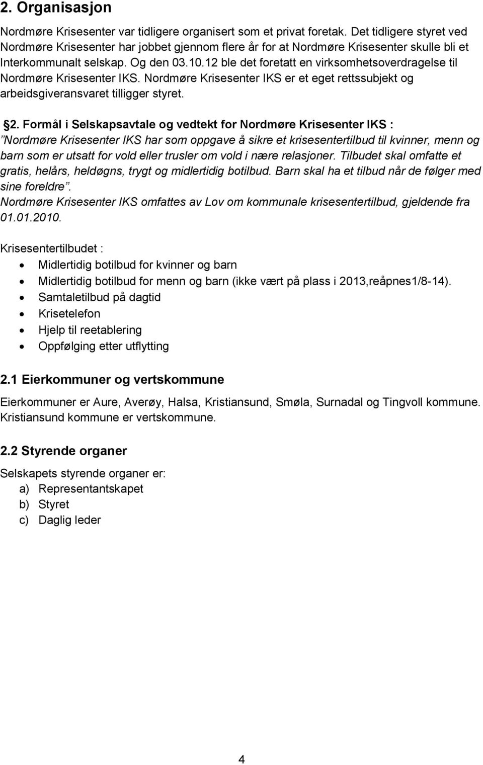 12 ble det foretatt en virksomhetsoverdragelse til Nordmøre Krisesenter IKS. Nordmøre Krisesenter IKS er et eget rettssubjekt og arbeidsgiveransvaret tilligger styret. 2.