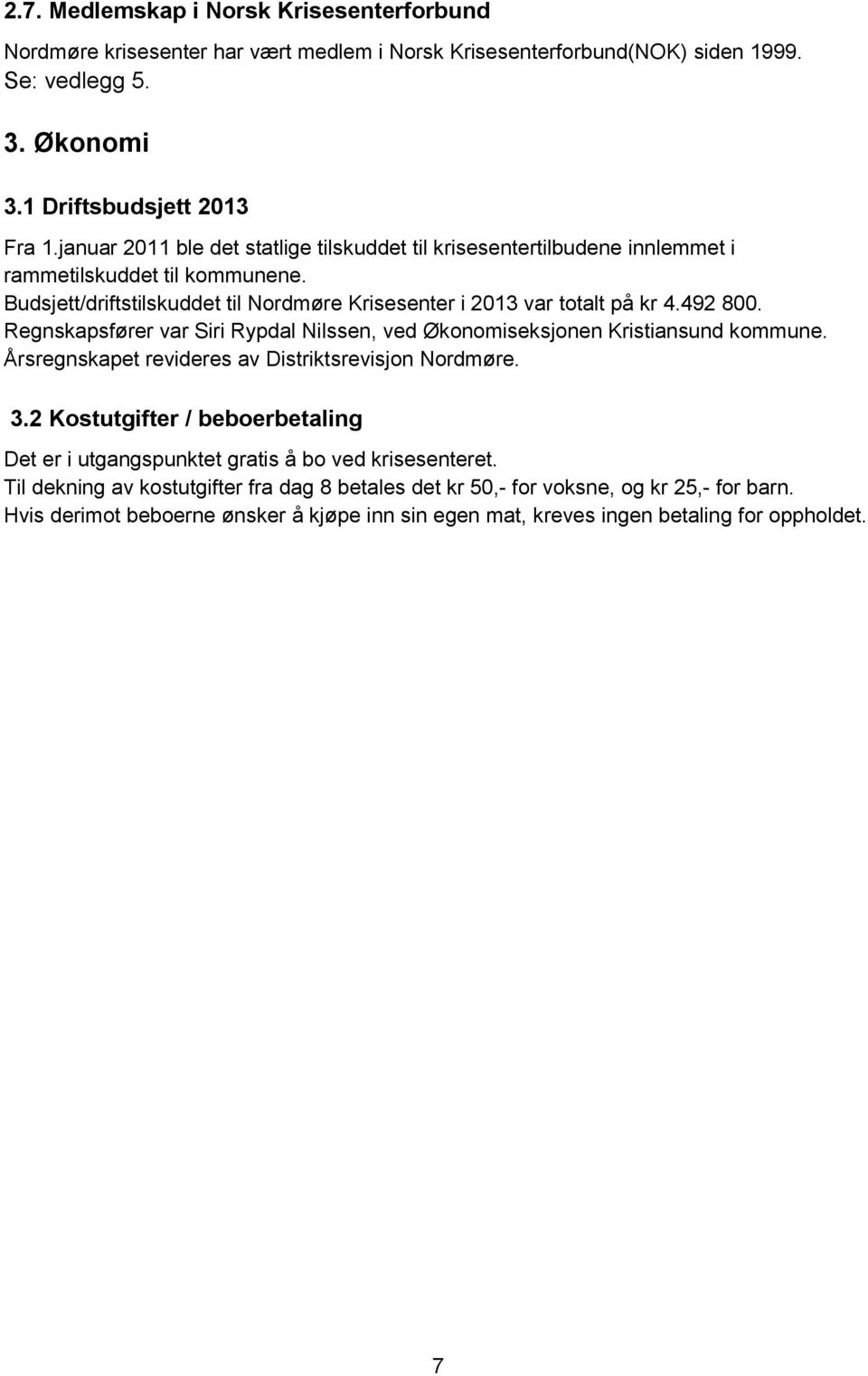 Regnskapsfører var Siri Rypdal Nilssen, ved Økonomiseksjonen Kristiansund kommune. Årsregnskapet revideres av Distriktsrevisjon Nordmøre. 3.