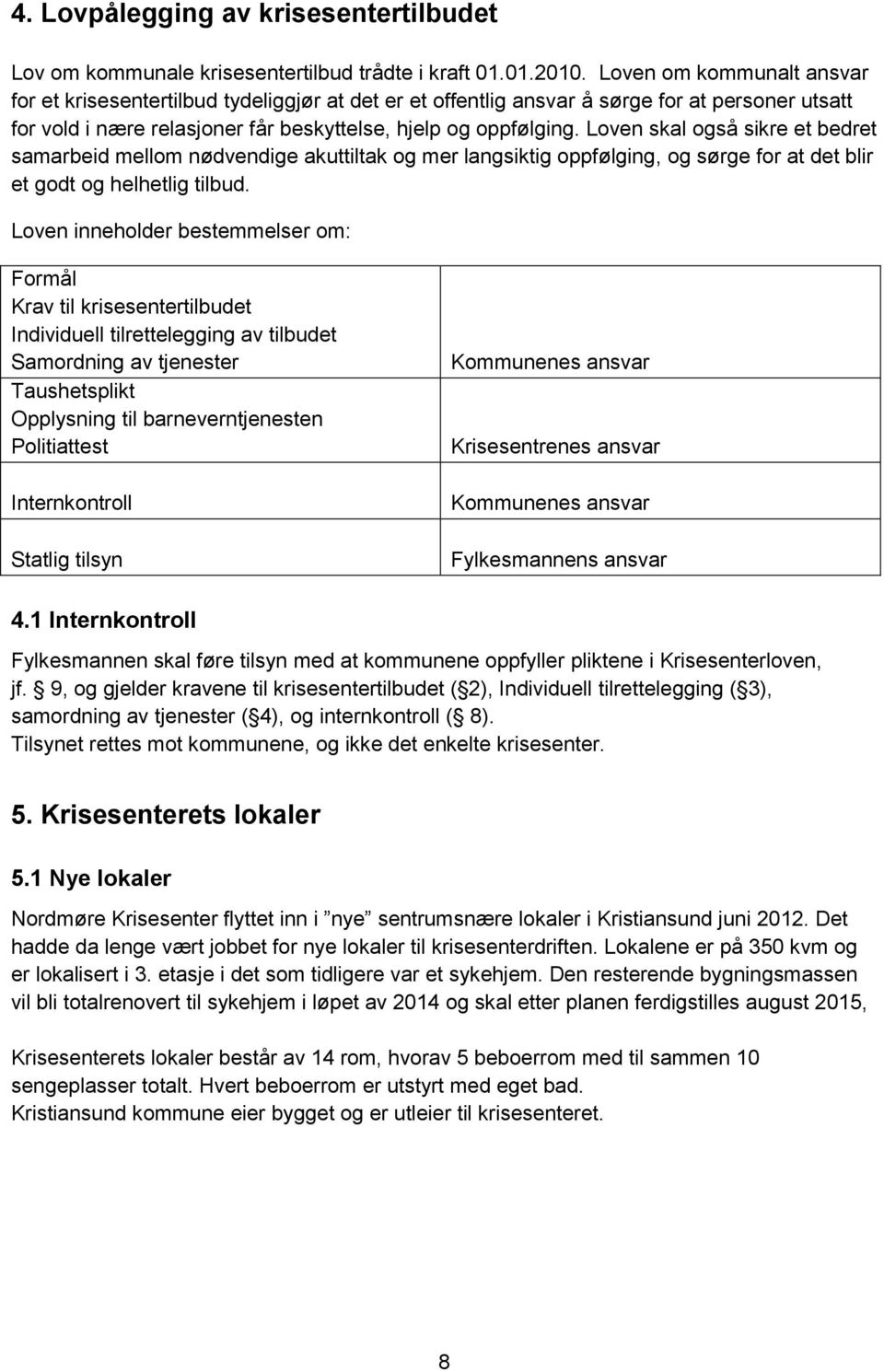 Loven skal også sikre et bedret samarbeid mellom nødvendige akuttiltak og mer langsiktig oppfølging, og sørge for at det blir et godt og helhetlig tilbud.