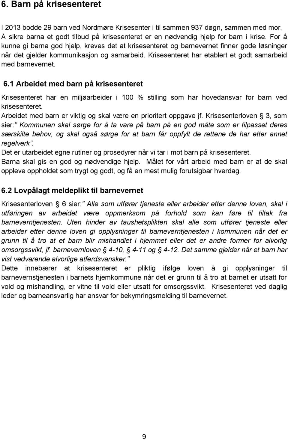 Krisesenteret har etablert et godt samarbeid med barnevernet. 6.1 Arbeidet med barn på krisesenteret Krisesenteret har en miljøarbeider i 100 % stilling som har hovedansvar for barn ved krisesenteret.