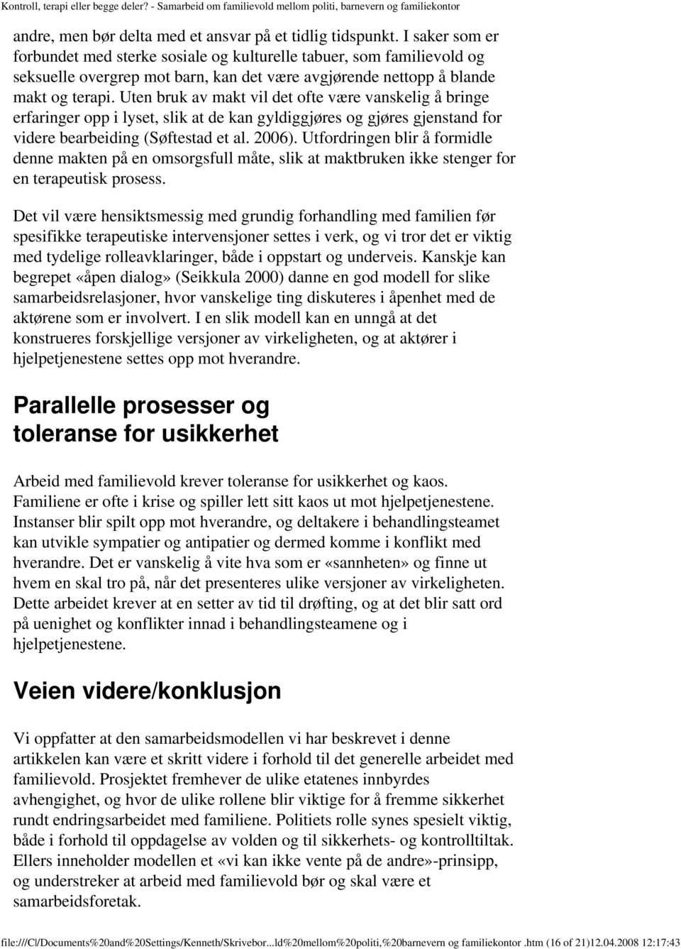 Uten bruk av makt vil det ofte være vanskelig å bringe erfaringer opp i lyset, slik at de kan gyldiggjøres og gjøres gjenstand for videre bearbeiding (Søftestad et al. 2006).