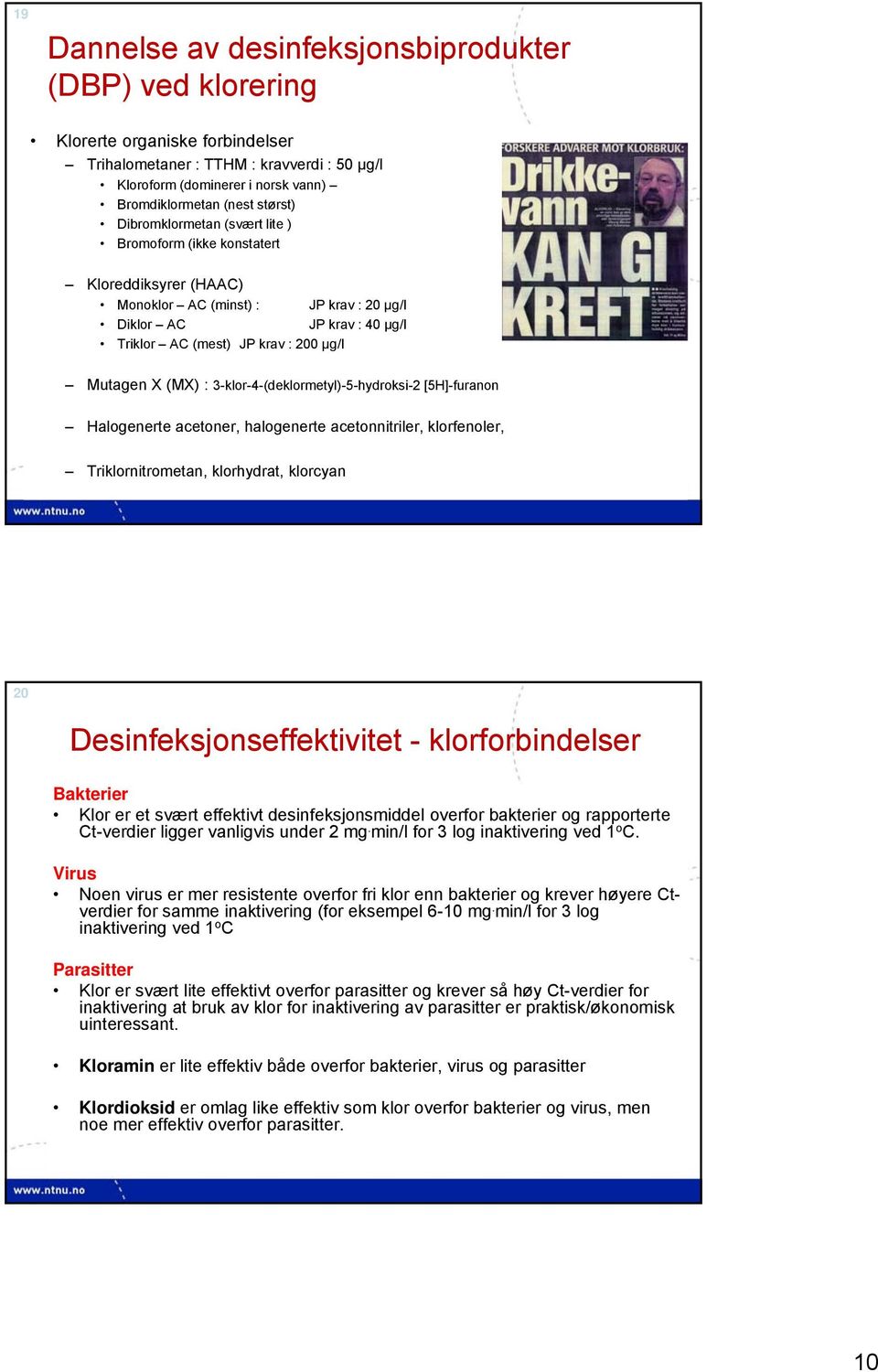 X (MX) : 3-klor-4-(deklormetyl)-5-hydroksi-2 [5H]-furanon Halogenerte acetoner, halogenerte acetonnitriler, klorfenoler, Triklornitrometan, klorhydrat, klorcyan 20 Desinfeksjonseffektivitet -