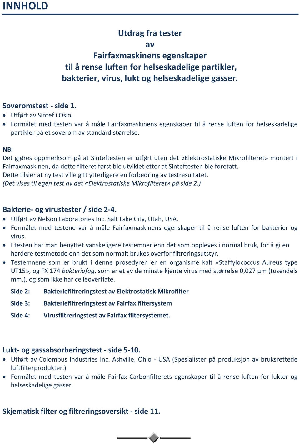 NB: Det gjøres oppmerksom på at Sinteftesten er utført uten det «Elektrostatiske Mikrofilteret» montert i Fairfaxmaskinen, da dette filteret først ble utviklet etter at Sinteftesten ble foretatt.