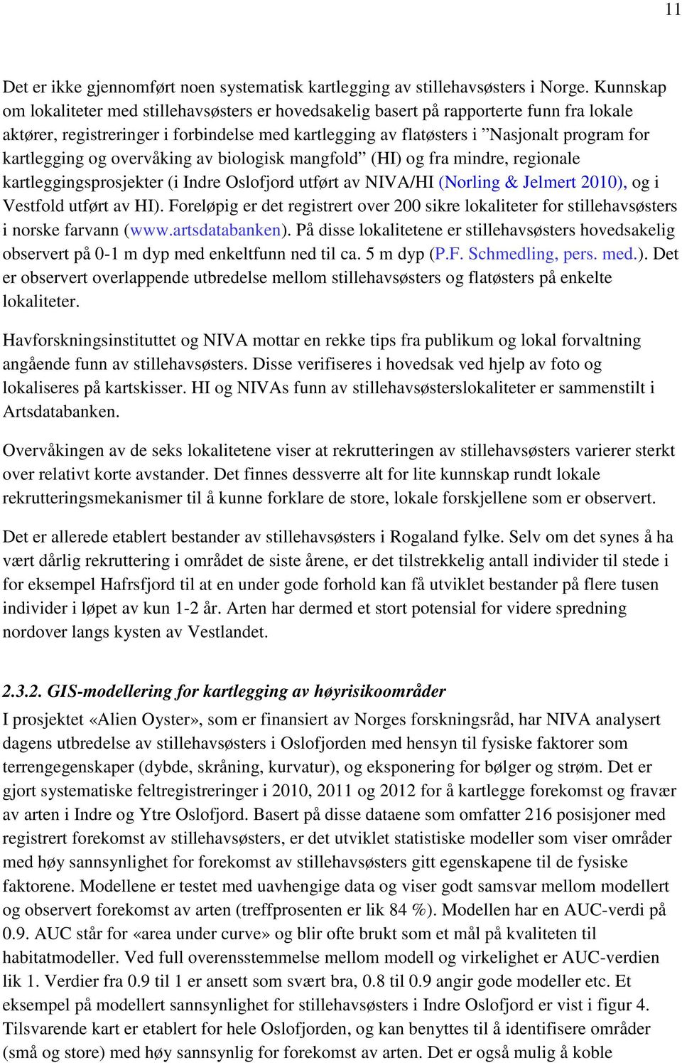 kartlegging og overvåking av biologisk mangfold (HI) og fra mindre, regionale kartleggingsprosjekter (i Indre Oslofjord utført av NIVA/HI (Norling & Jelmert 2010), og i Vestfold utført av HI).