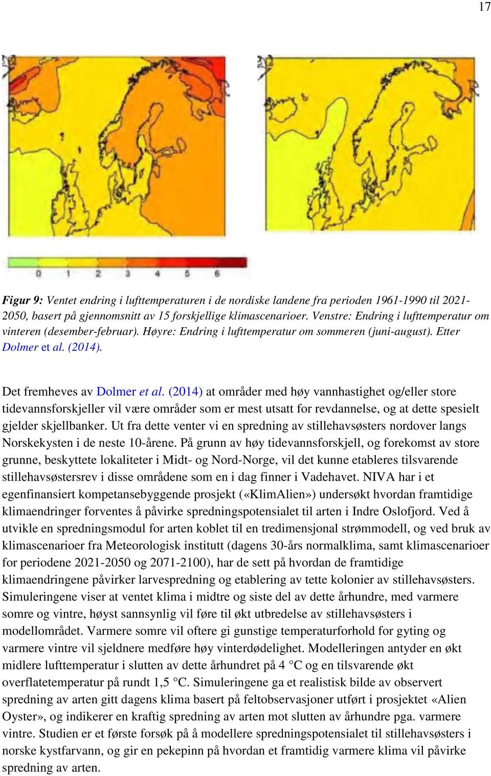 (2014) at områder med høy vannhastighet og/eller store tidevannsforskjeller vil være områder som er mest utsatt for revdannelse, og at dette spesielt gjelder skjellbanker.