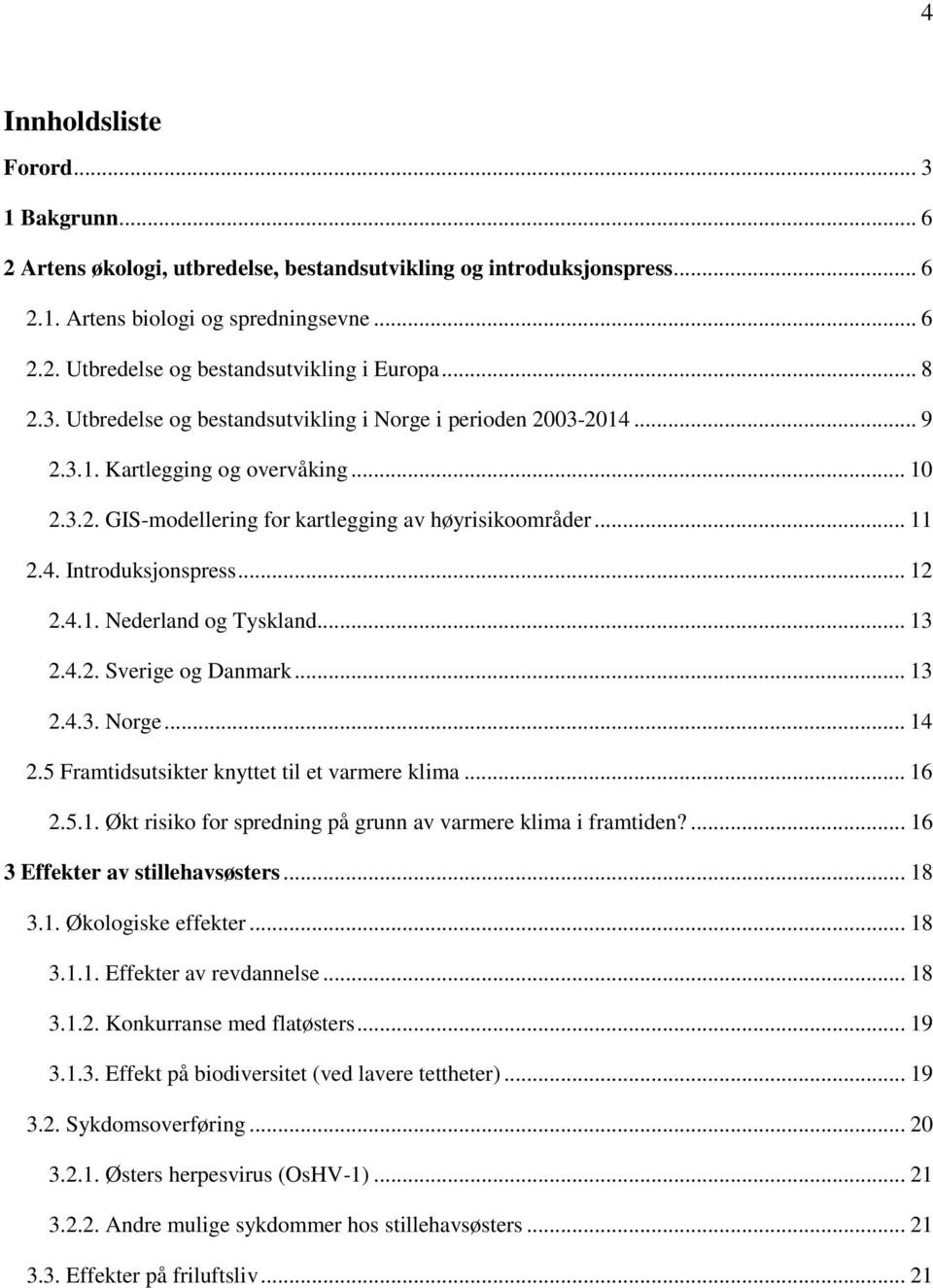 .. 12 2.4.1. Nederland og Tyskland... 13 2.4.2. Sverige og Danmark... 13 2.4.3. Norge... 14 2.5 Framtidsutsikter knyttet til et varmere klima... 16 2.5.1. Økt risiko for spredning på grunn av varmere klima i framtiden?