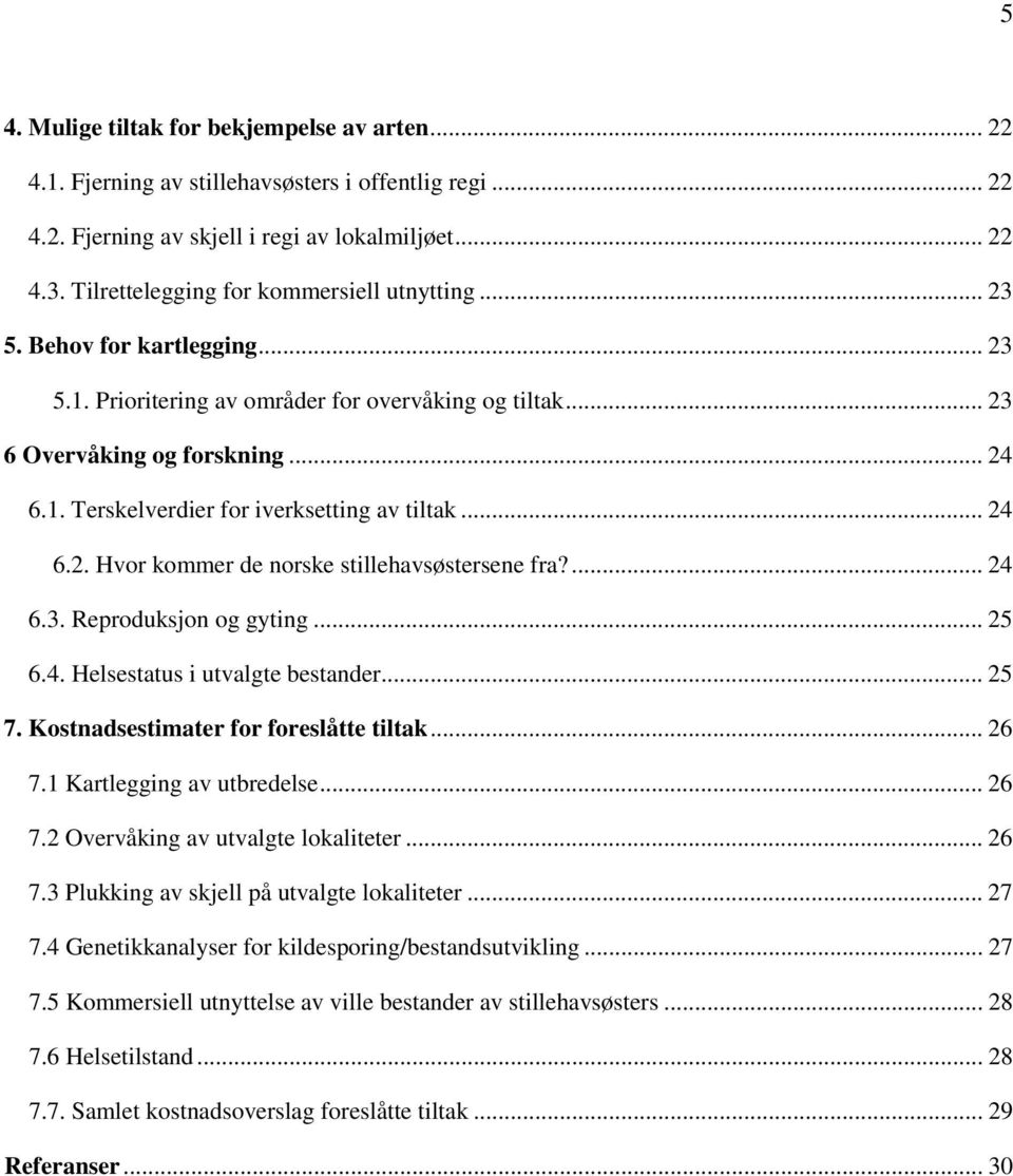 .. 24 6.2. Hvor kommer de norske stillehavsøstersene fra?... 24 6.3. Reproduksjon og gyting... 25 6.4. Helsestatus i utvalgte bestander... 25 7. Kostnadsestimater for foreslåtte tiltak... 26 7.