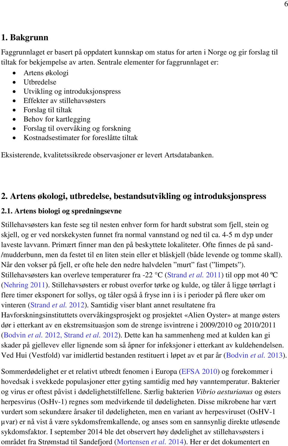 forskning Kostnadsestimater for foreslåtte tiltak Eksisterende, kvalitetssikrede observasjoner er levert Artsdatabanken. 2. Artens økologi, utbredelse, bestandsutvikling og introduksjonspress 2.1.