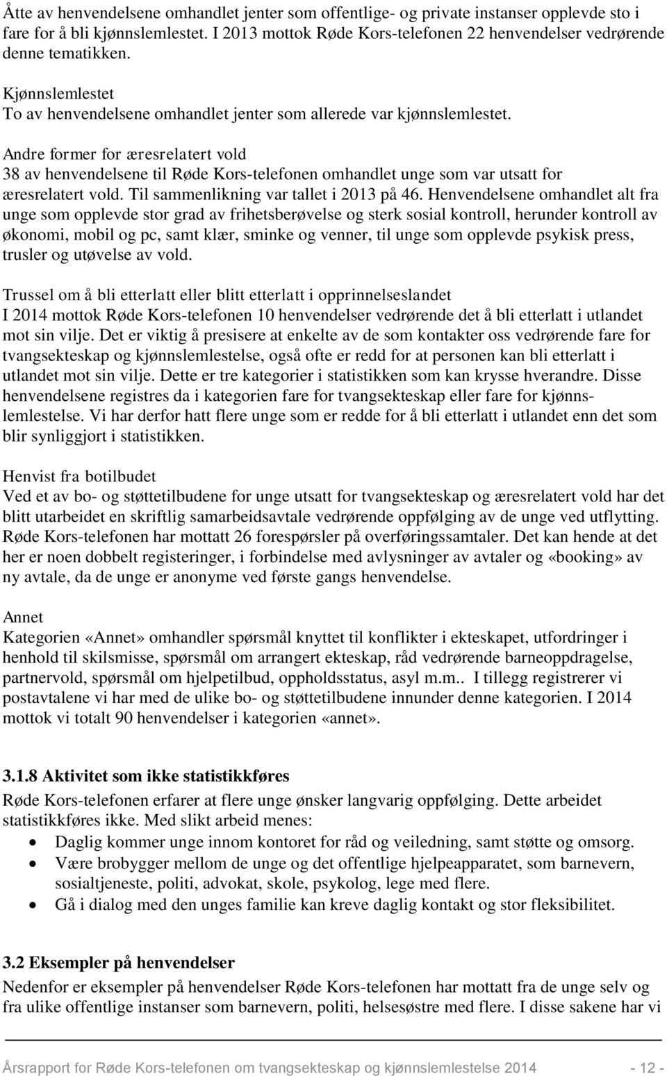 Andre former for æresrelatert vold 38 av henvendelsene til Røde Kors-telefonen omhandlet unge som var utsatt for æresrelatert vold. Til sammenlikning var tallet i 2013 på 46.