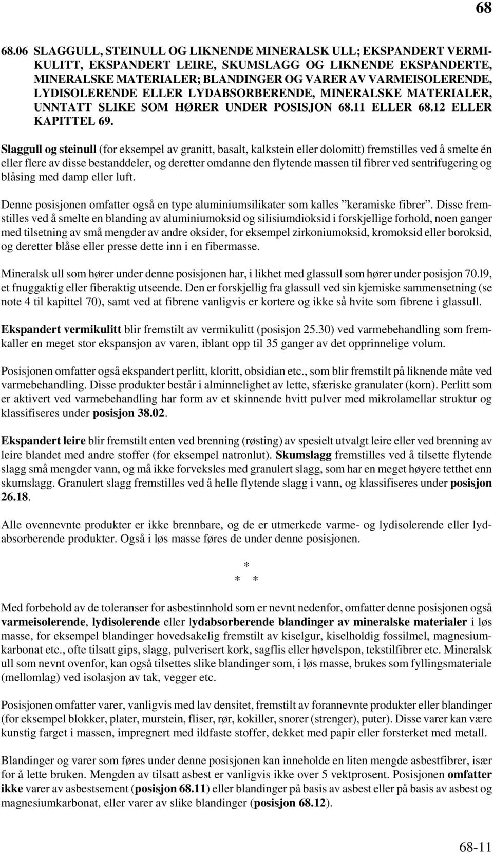 Slaggull og steinull (for eksempel av granitt, basalt, kalkstein eller dolomitt) fremstilles ved å smelte én eller flere av disse bestanddeler, og deretter omdanne den flytende massen til fibrer ved