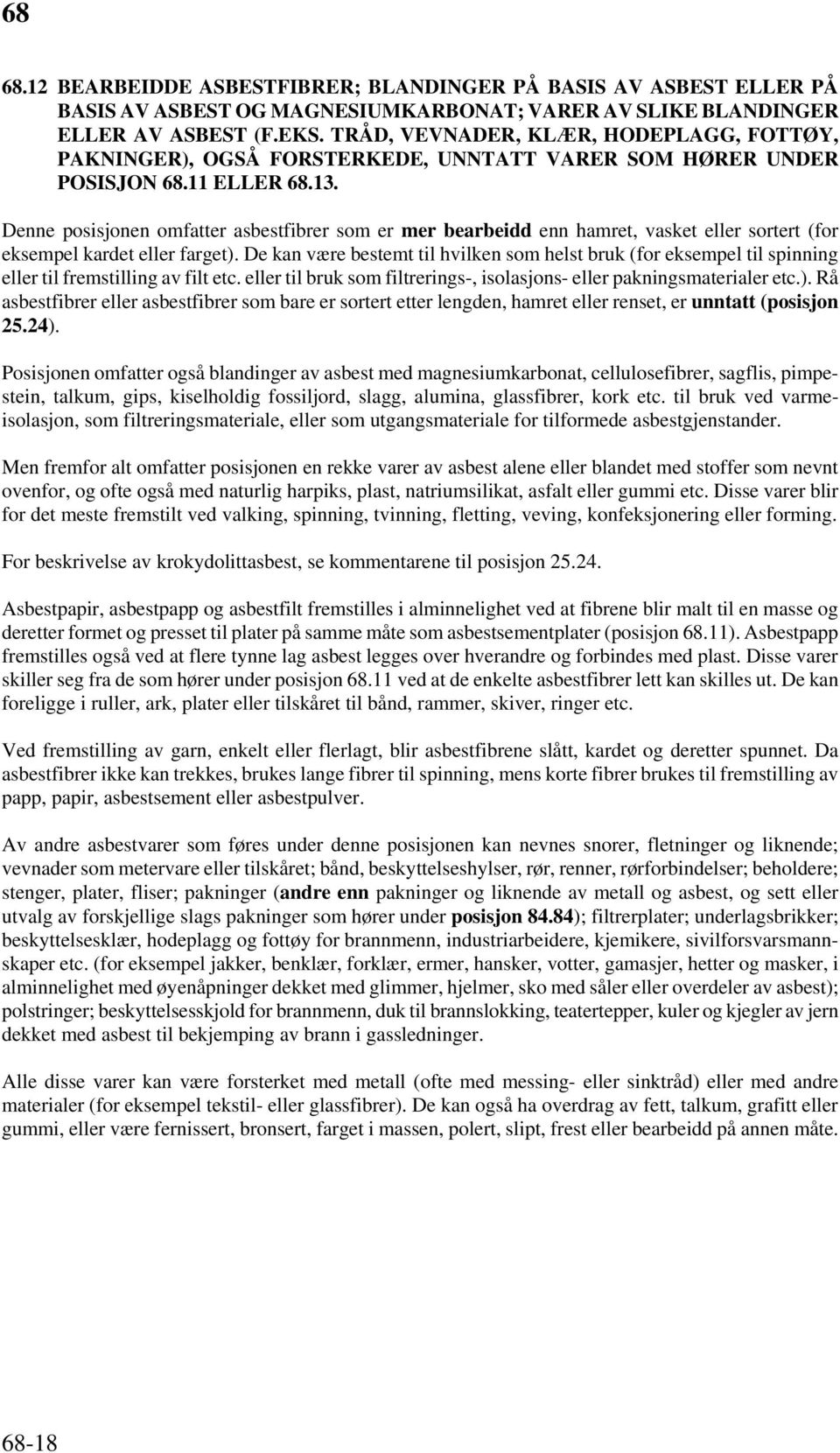 Denne posisjonen omfatter asbestfibrer som er mer bearbeidd enn hamret, vasket eller sortert (for eksempel kardet eller farget).