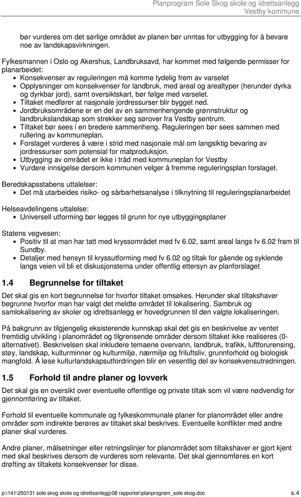 landbruk, med areal og arealtyper (herunder dyrka og dyrkbar jord), samt oversiktskart, bør følge med varselet. Tiltaket medfører at nasjonale jordressurser blir bygget ned.