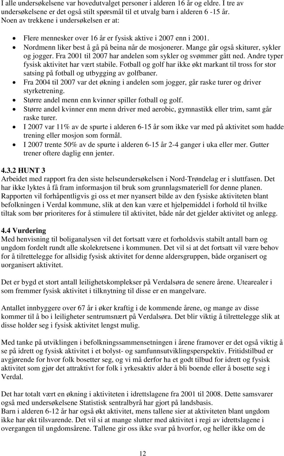 Fra 2001 til 2007 har andelen som sykler og svømmer gått ned. Andre typer fysisk aktivitet har vært stabile.