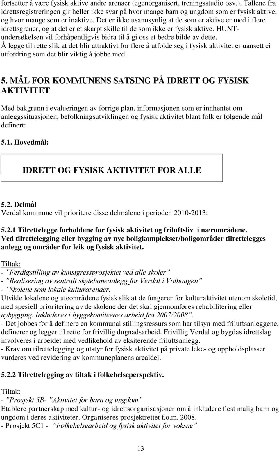 Det er ikke usannsynlig at de som er aktive er med i flere idrettsgrener, og at det er et skarpt skille til de som ikke er fysisk aktive.