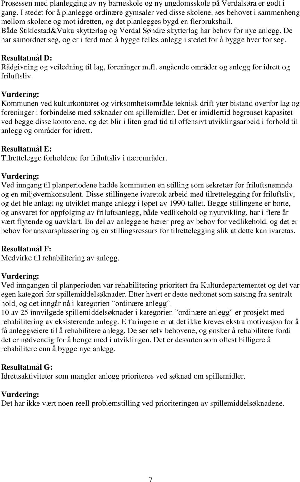 Både Stiklestad&Vuku skytterlag og Verdal Søndre skytterlag har behov for nye anlegg. De har samordnet seg, og er i ferd med å bygge felles anlegg i stedet for å bygge hver for seg.