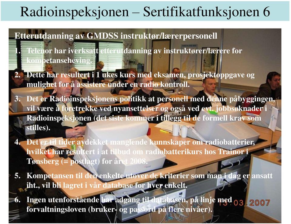 Det er Radioinspeksjonens politikk at personell med denne påbyggingen, vil være å foretrekke ved nyansettelser og også ved evt.